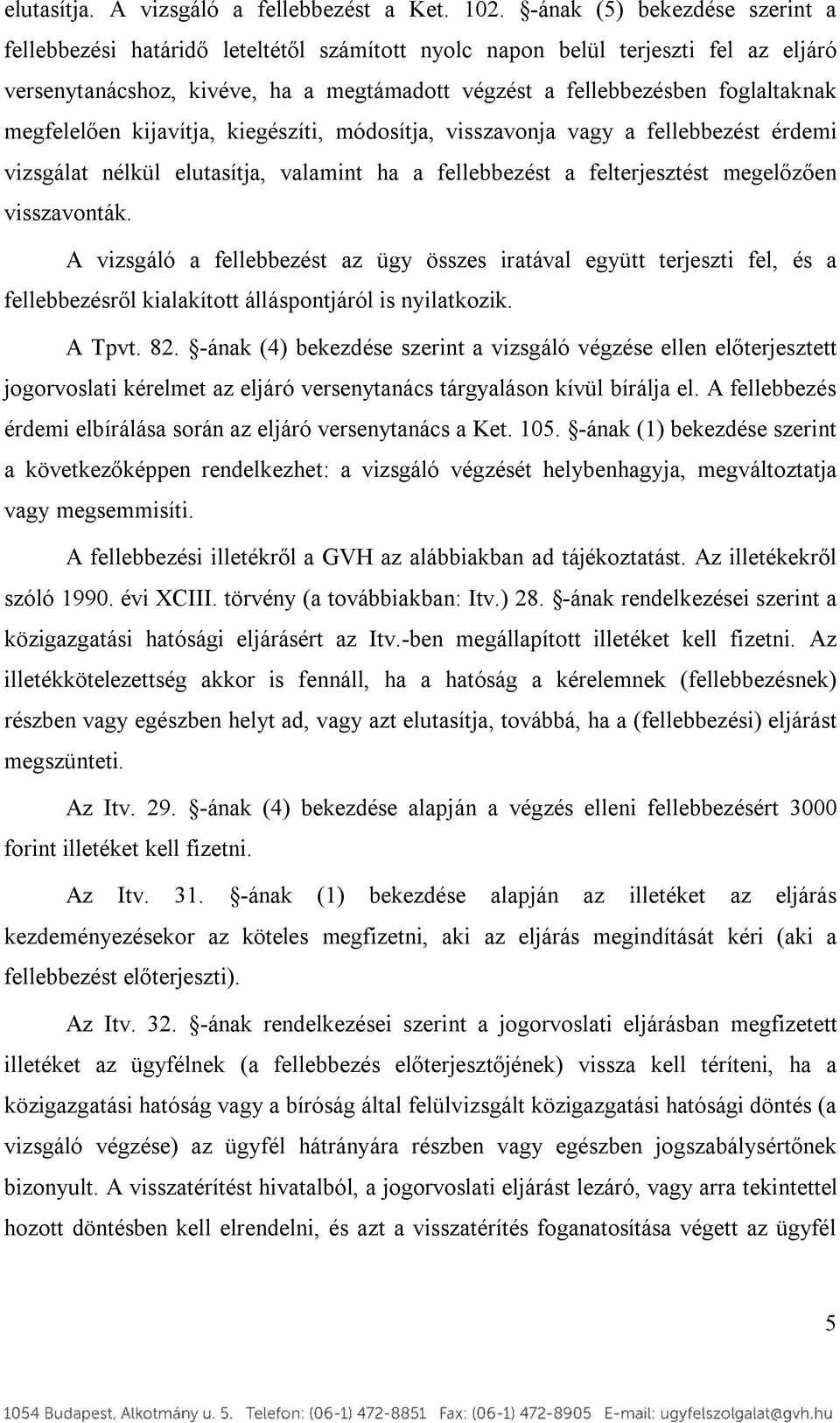 megfelelően kijavítja, kiegészíti, módosítja, visszavonja vagy a fellebbezést érdemi vizsgálat nélkül elutasítja, valamint ha a fellebbezést a felterjesztést megelőzően visszavonták.