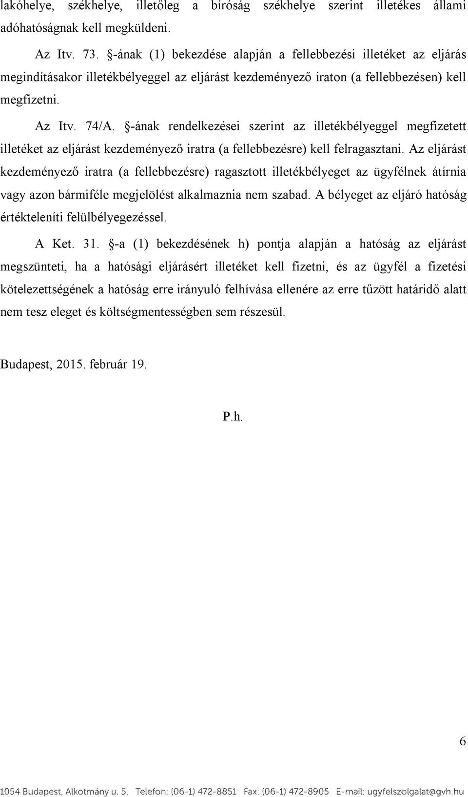 -ának rendelkezései szerint az illetékbélyeggel megfizetett illetéket az eljárást kezdeményező iratra (a fellebbezésre) kell felragasztani.