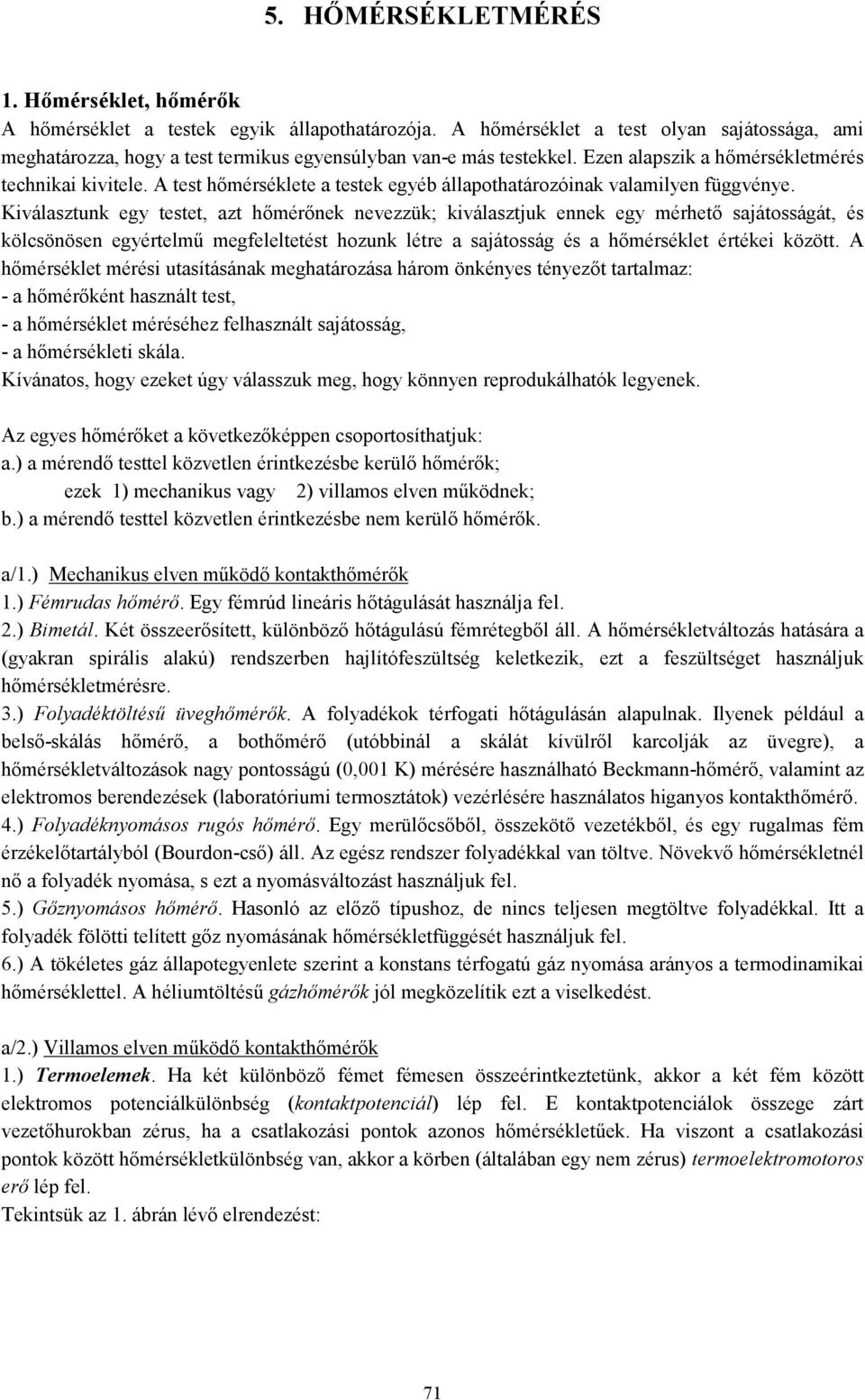 Kiválaszunk egy ese, az hőmérőnek nevezzük; kiválaszjuk ennek egy mérheő sajáosságá, és kölcsönösen egyérelmű megfeleleés hozunk lére a sajáosság és a hőmérsékle érékei közö.