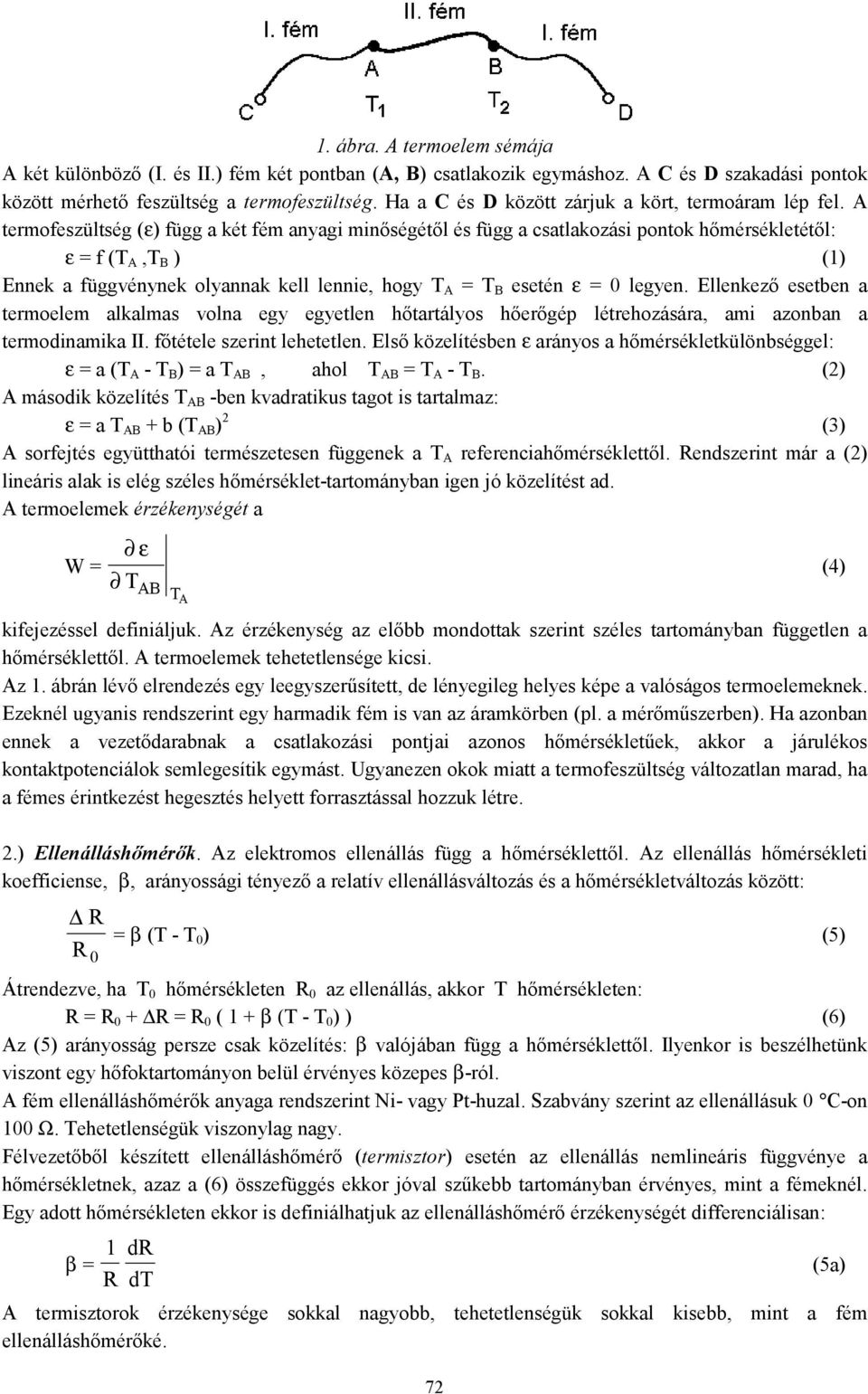 A ermofeszülség (ε) függ a ké fém anyagi minőségéől és függ a csalakozási ponok hőmérsékleéől: ε = f (T A,T B ) (1) Ennek a függvénynek olyannak kell lennie, hogy T A = T B eseén ε = 0 legyen.