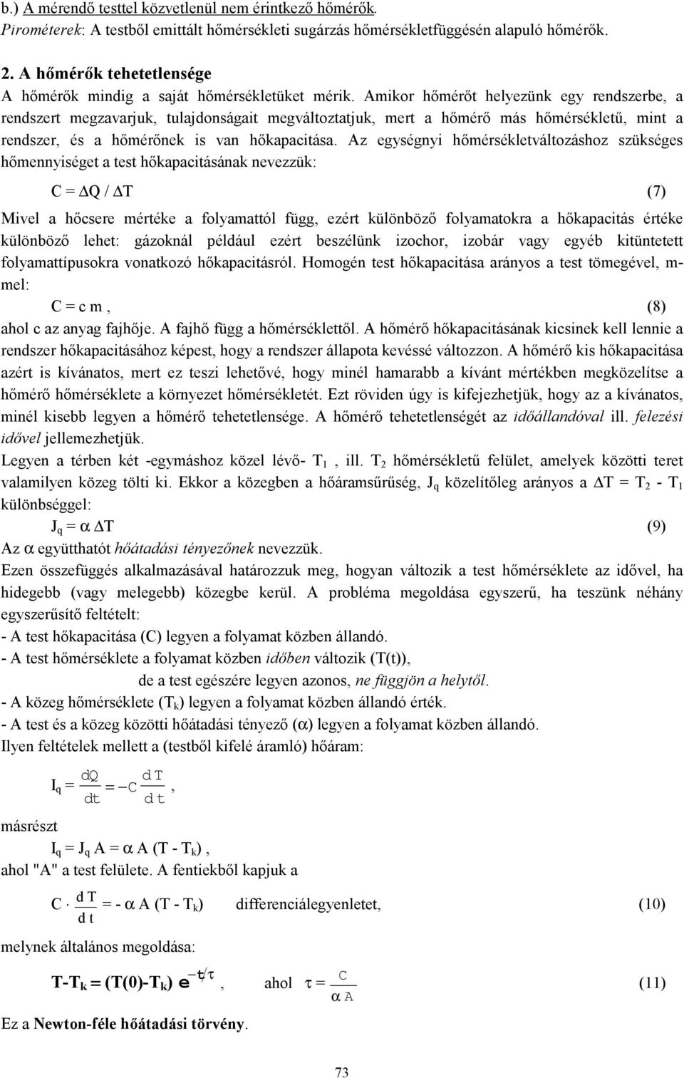 Amikor hőmérő helyezünk egy rendszerbe, a rendszer megzavarjuk, ulajdonságai megválozajuk, mer a hőmérő más hőmérsékleű, min a rendszer, és a hőmérőnek is van hőkapaciása.