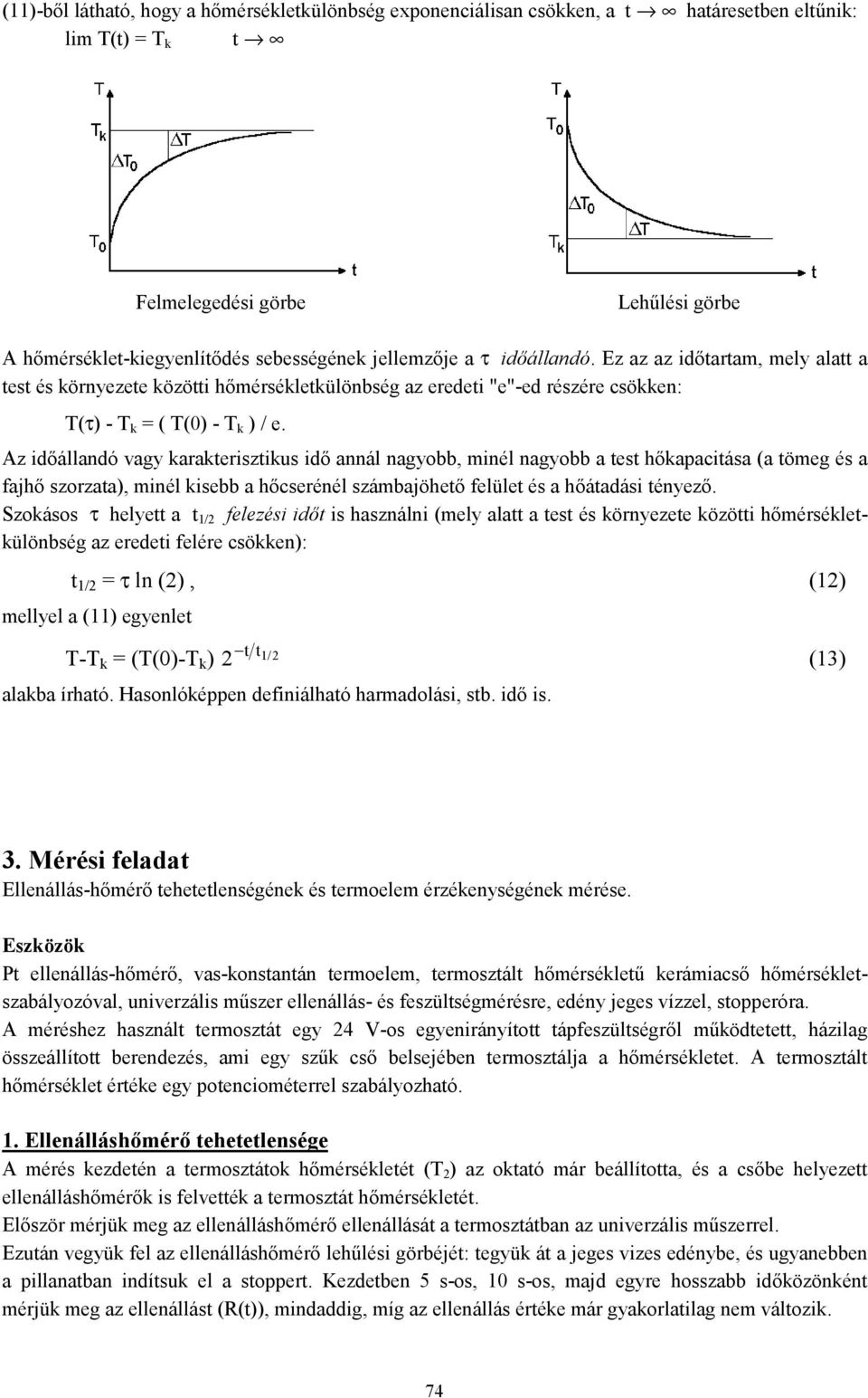 Az időállandó vagy karakeriszikus idő annál nagyobb, minél nagyobb a es hőkapaciása (a ömeg és a fajhő szorzaa), minél kisebb a hőcserénél számbajöheő felüle és a hőáadási ényező.