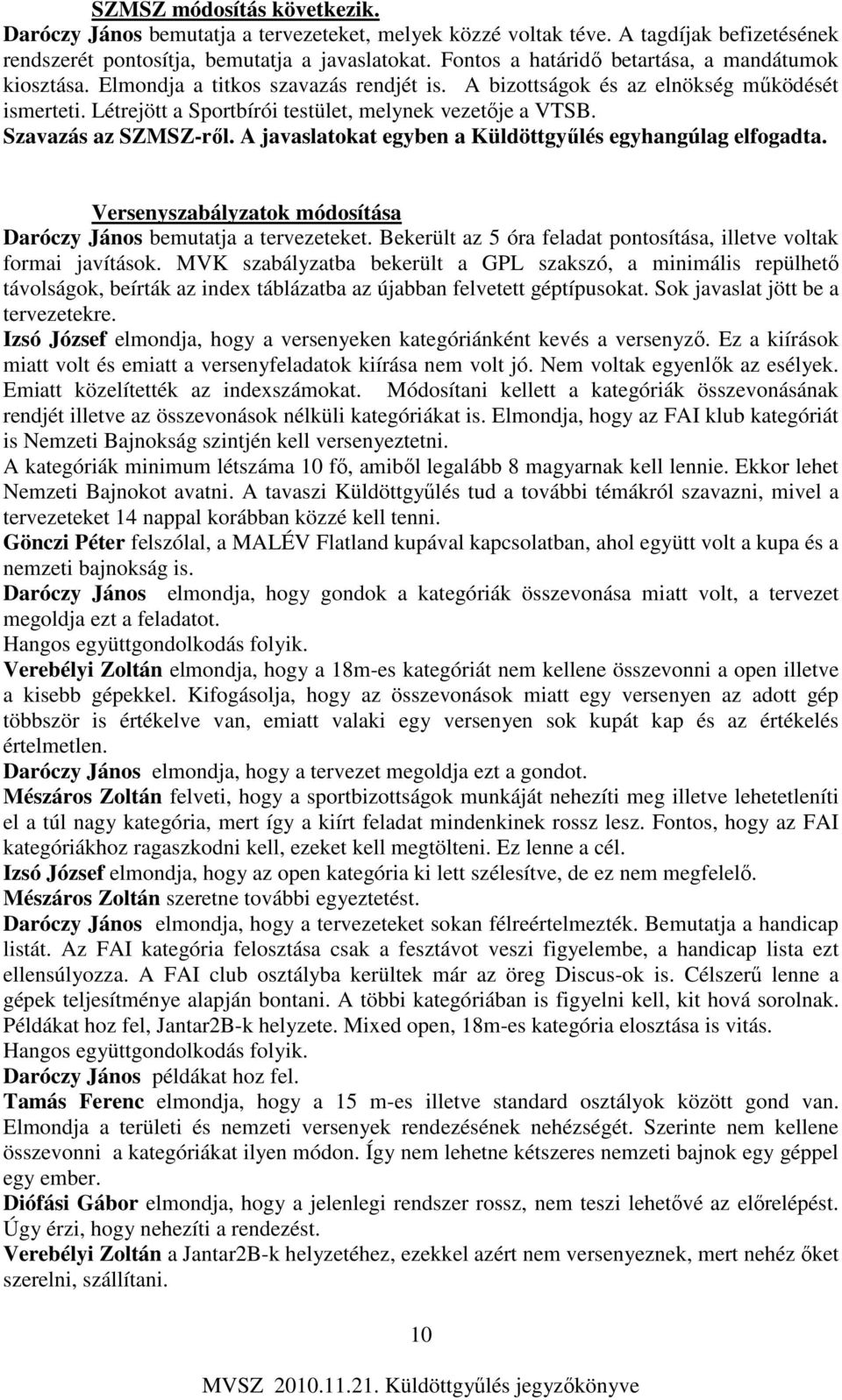 Szavazás az SZMSZ-ről. A javaslatokat egyben a Küldöttgyűlés egyhangúlag elfogadta. Versenyszabályzatok módosítása Daróczy János bemutatja a tervezeteket.