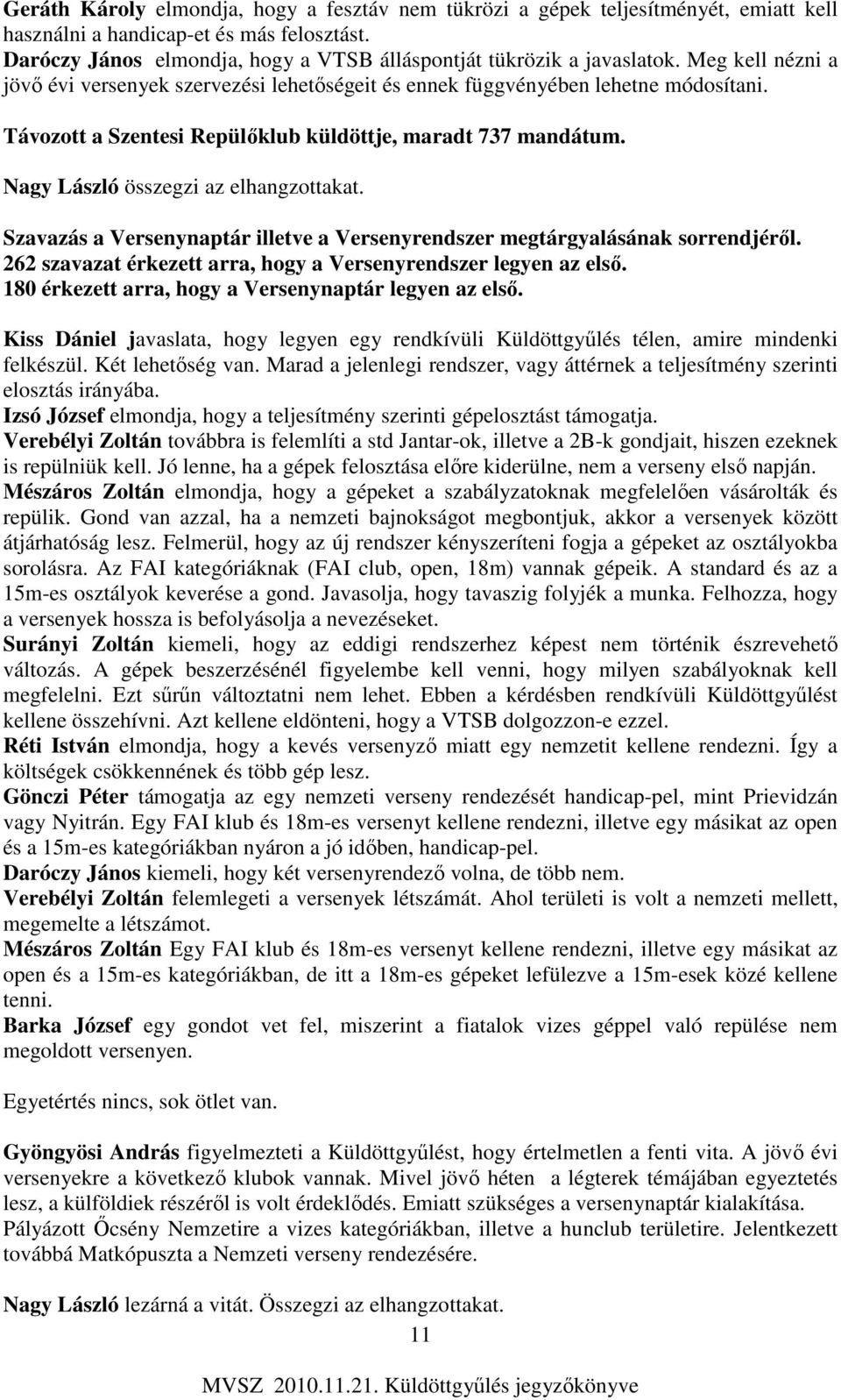 Távozott a Szentesi Repülőklub küldöttje, maradt 737 mandátum. Nagy László összegzi az elhangzottakat. Szavazás a Versenynaptár illetve a Versenyrendszer megtárgyalásának sorrendjéről.