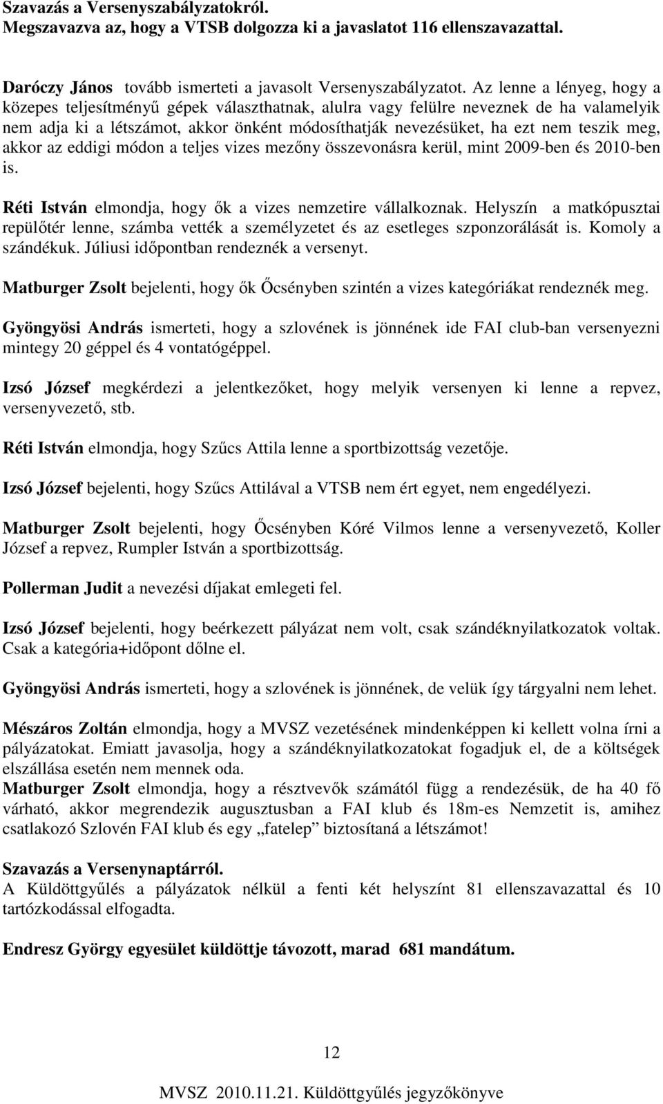 meg, akkor az eddigi módon a teljes vizes mezőny összevonásra kerül, mint 2009-ben és 2010-ben is. Réti István elmondja, hogy ők a vizes nemzetire vállalkoznak.