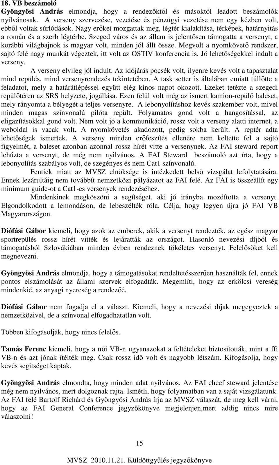 Szeged város és az állam is jelentősen támogatta a versenyt, a korábbi világbajnok is magyar volt, minden jól állt össze.
