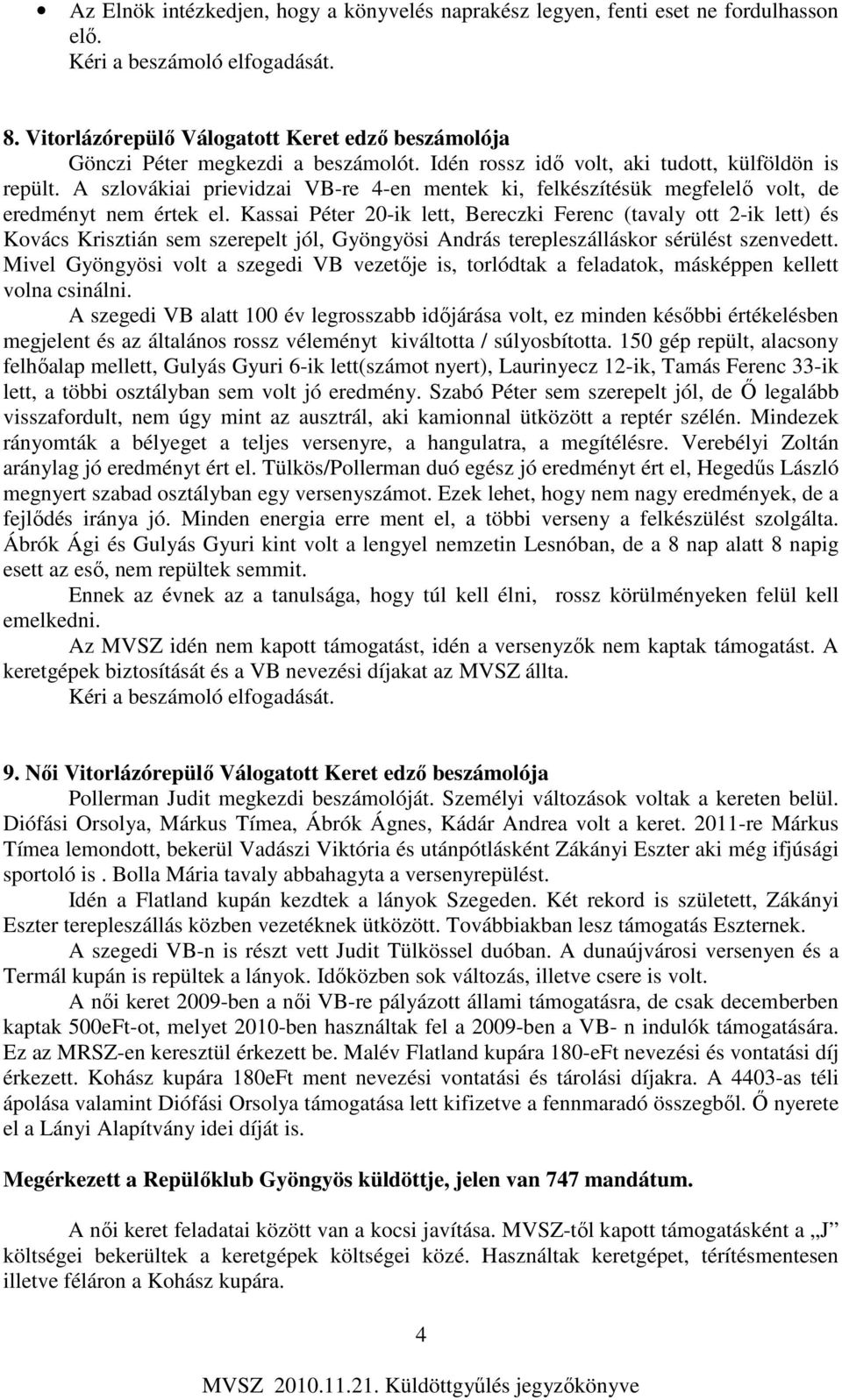 A szlovákiai prievidzai VB-re 4-en mentek ki, felkészítésük megfelelő volt, de eredményt nem értek el.