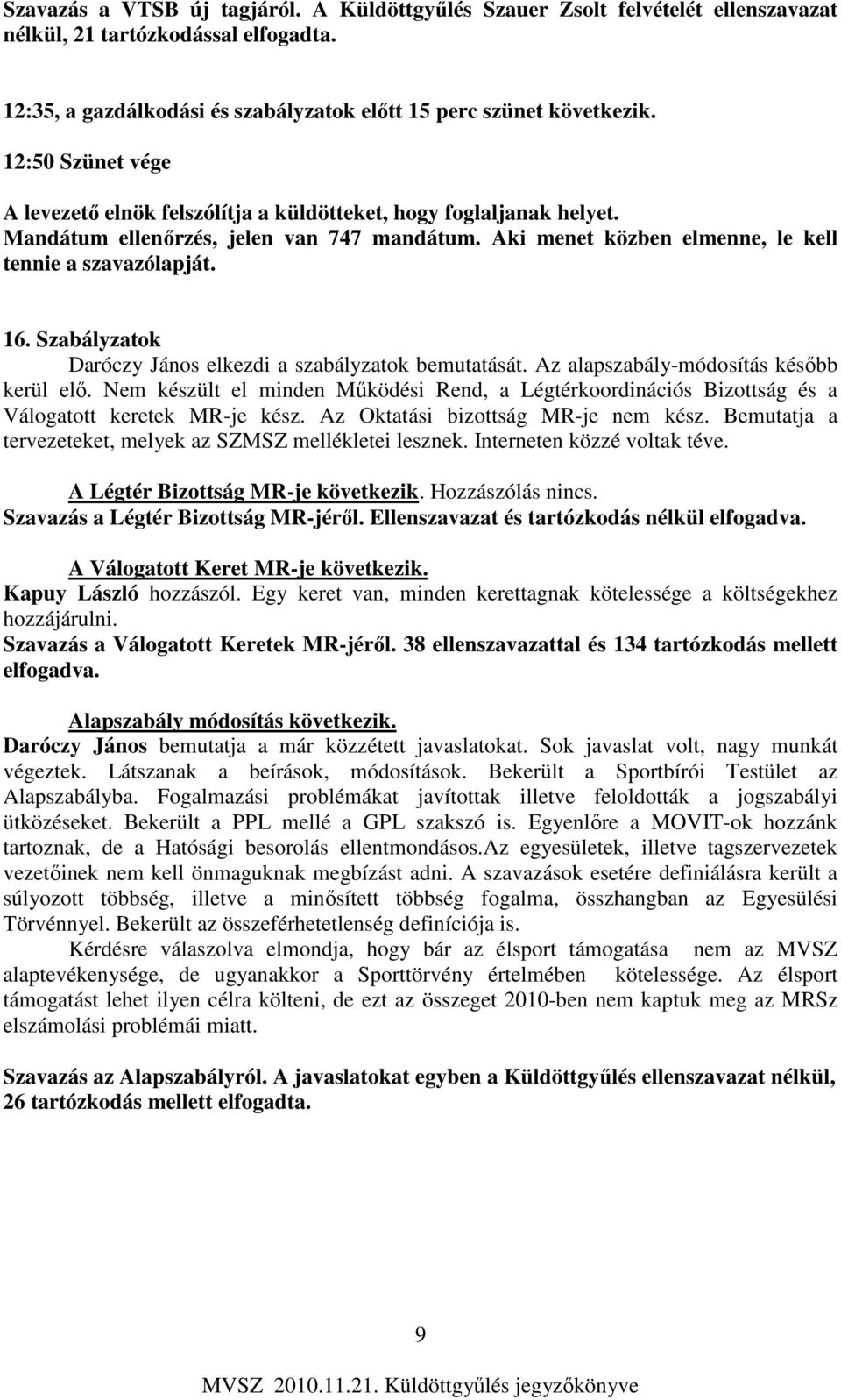 Szabályzatok Daróczy János elkezdi a szabályzatok bemutatását. Az alapszabály-módosítás később kerül elő.