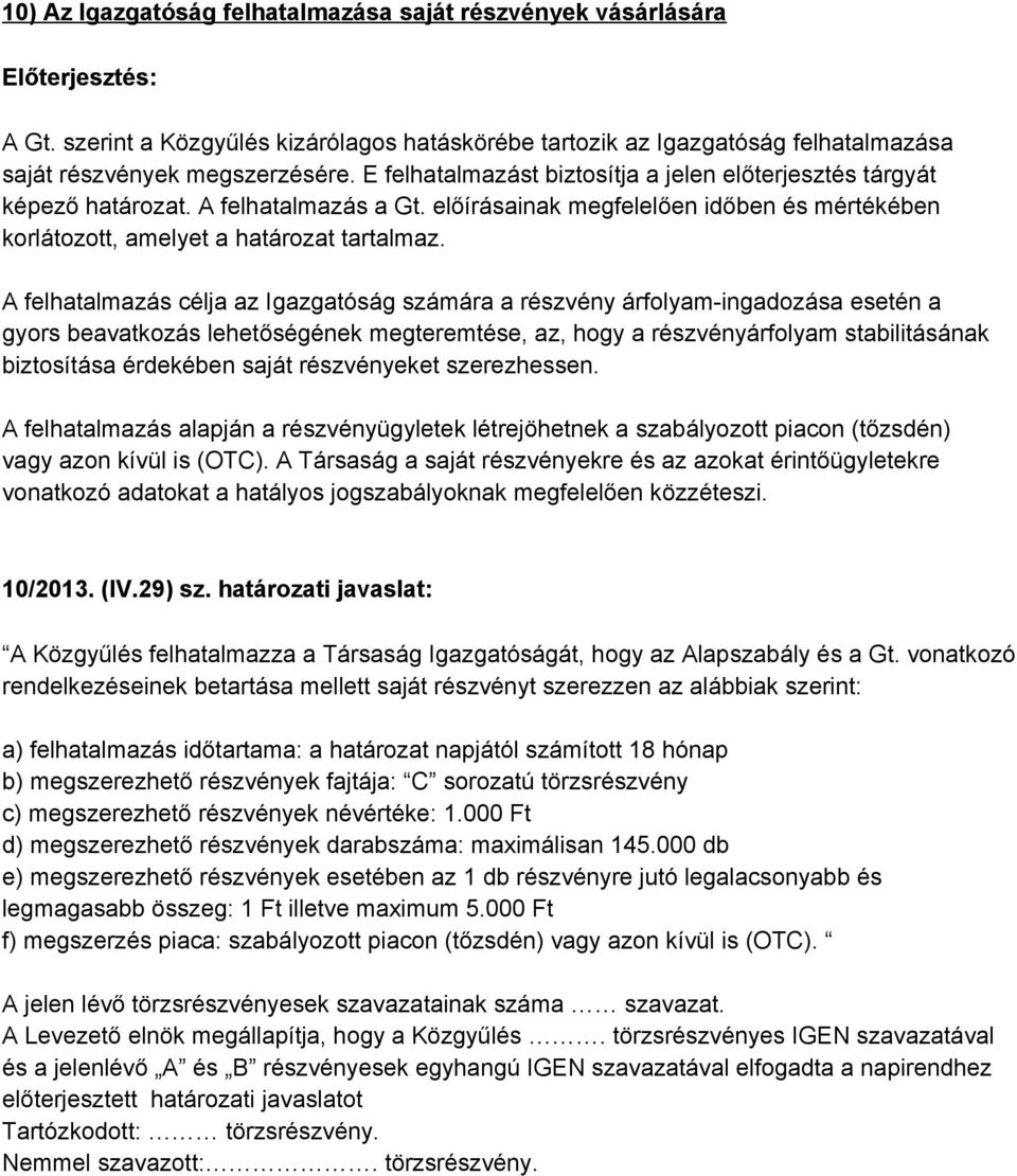 A felhatalmazás célja az Igazgatóság számára a részvény árfolyam ingadozása esetén a gyors beavatkozás lehetőségének megteremtése, az, hogy a részvényárfolyam stabilitásának biztosítása érdekében