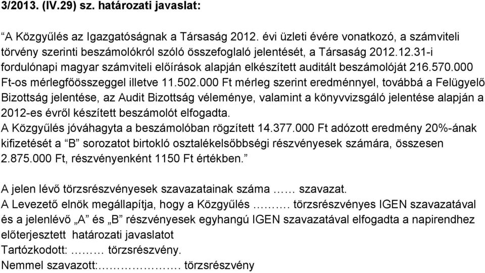 12.31 i fordulónapi magyar számviteli előírások alapján elkészített auditált beszámolóját 216.570.000 Ft os mérlegfőösszeggel illetve 11.502.