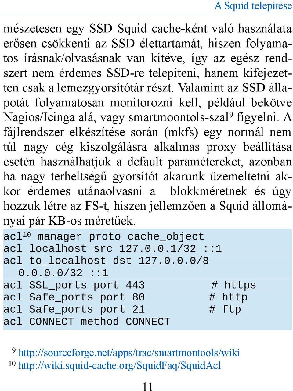 A fájlrendszer elkészítése során (mkfs) egy normál nem túl nagy cég kiszolgálásra alkalmas proxy beállítása esetén használhatjuk a default paramétereket, azonban ha nagy terheltségű gyorsítót akarunk