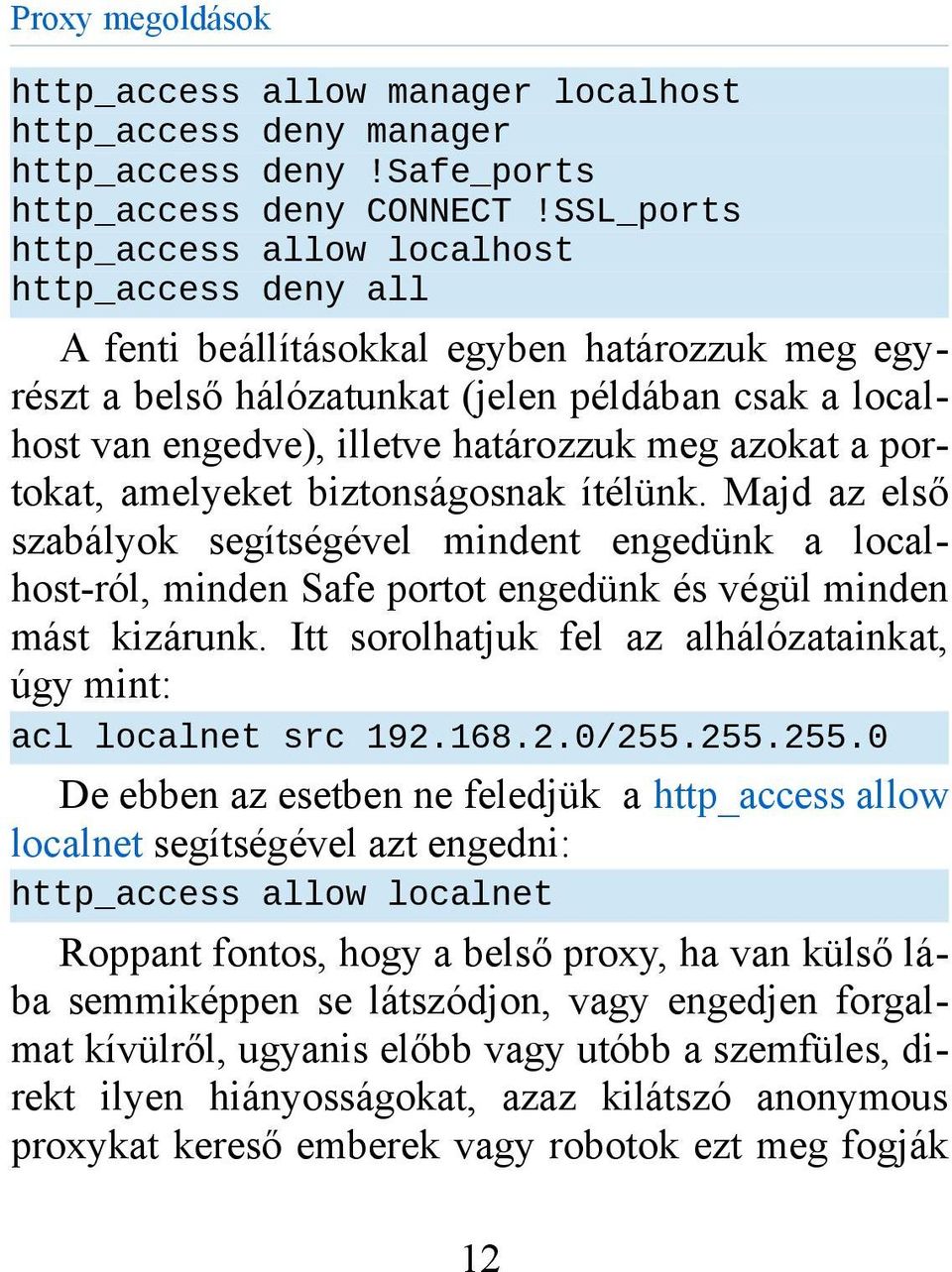 meg azokat a portokat, amelyeket biztonságosnak ítélünk. Majd az első szabályok segítségével mindent engedünk a localhost-ról, minden Safe portot engedünk és végül minden mást kizárunk.