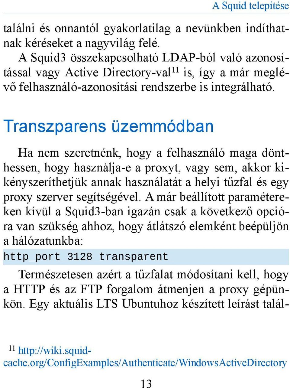 Transzparens üzemmódban Ha nem szeretnénk, hogy a felhasználó maga dönthessen, hogy használja-e a proxyt, vagy sem, akkor kikényszeríthetjük annak használatát a helyi tűzfal és egy proxy szerver