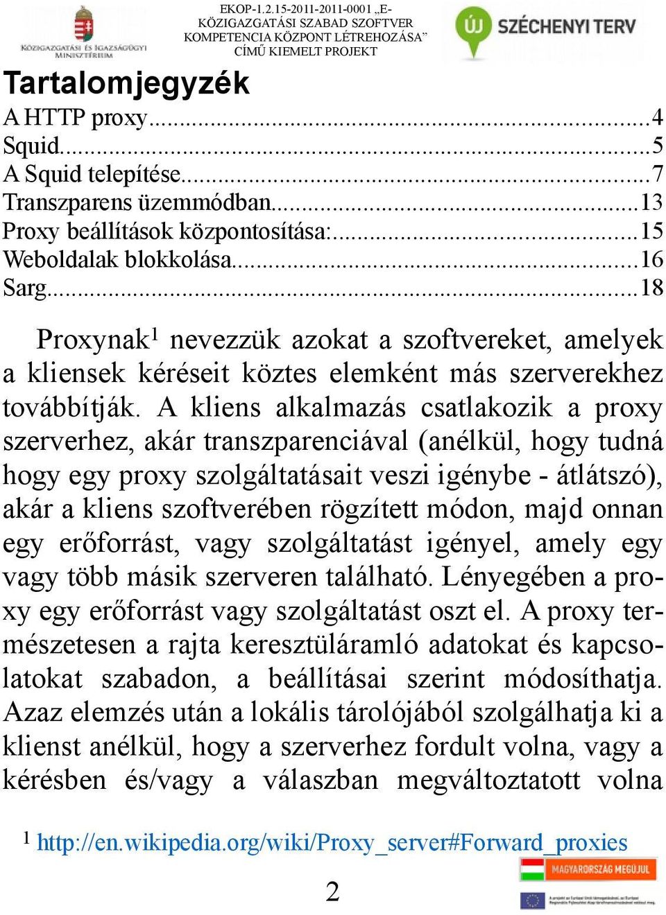 ..18 Proxynak 1 nevezzük azokat a szoftvereket, amelyek a kliensek kéréseit köztes elemként más szerverekhez továbbítják.