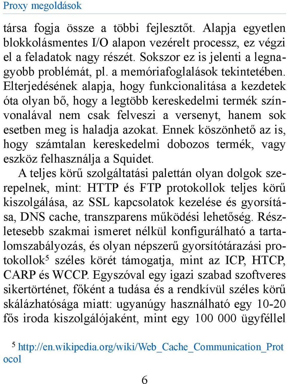 Elterjedésének alapja, hogy funkcionalitása a kezdetek óta olyan bő, hogy a legtöbb kereskedelmi termék színvonalával nem csak felveszi a versenyt, hanem sok esetben meg is haladja azokat.