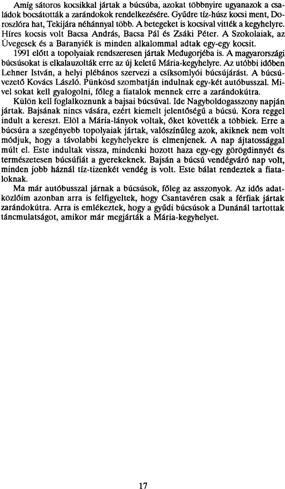 1991 előtt a topolyaiak rendszeresen jártak Medugorjéba is. A magyarországi búcsúsokat is elkalauzolták erre az új keletű Mária-kegyhelyre.