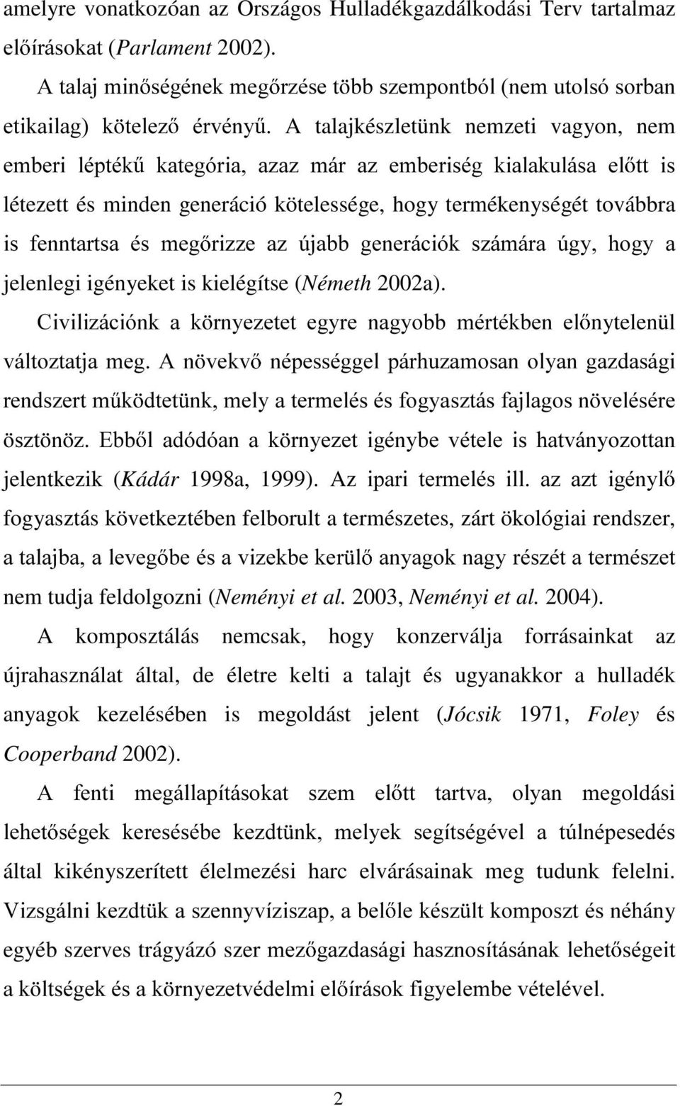 minden generáció kötelessége, hogy termékenységét továbbra LV IHQQWDUWVD pv PHJ UL]]H D] ~MDEE JHQHUiFLyN V]iPiUD ~J\ KRJ\ D jelenlegi igényeket is kielégítse (Németh 2002a).