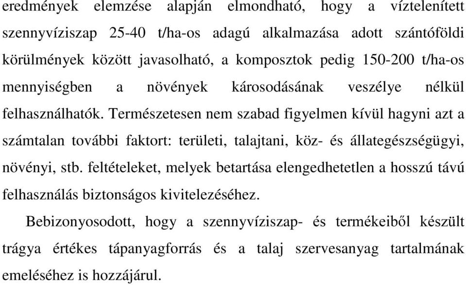 Természetesen nem szabad figyelmen kívül hagyni azt a számtalan további faktort: területi, talajtani, köz- és állategészségügyi, növényi, stb.