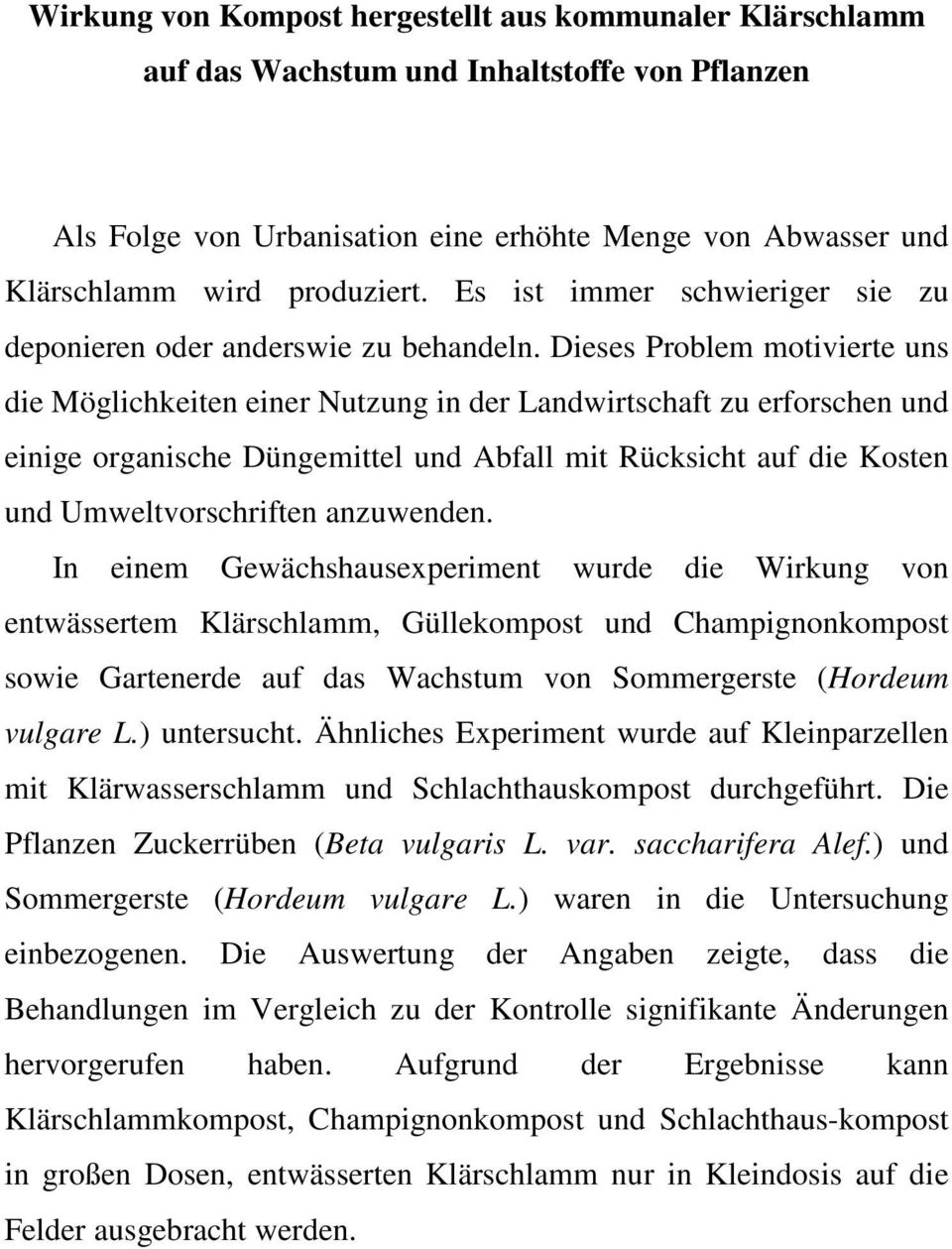 Dieses Problem motivierte uns die Möglichkeiten einer Nutzung in der Landwirtschaft zu erforschen und einige organische Düngemittel und Abfall mit Rücksicht auf die Kosten und Umweltvorschriften