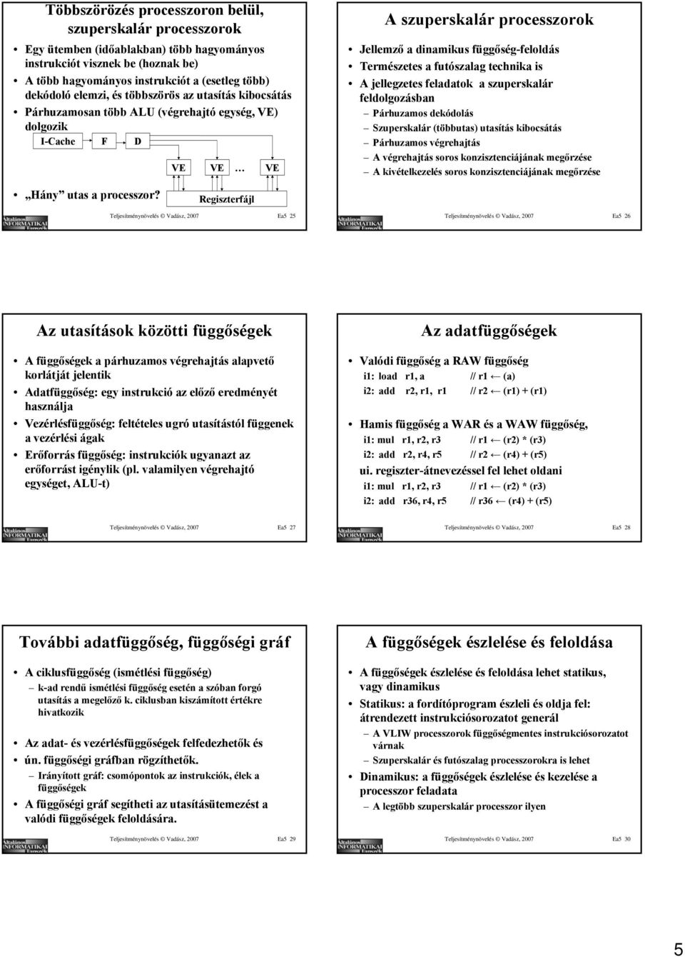 A jellegzetes feladatok a szuperskalár feldolgozásban Párhuzamos dekódolás Szuperskalár (többutas) utasítás kibocsátás Párhuzamos végrehajtás A végrehajtás soros konzisztenciájának megőrzése A