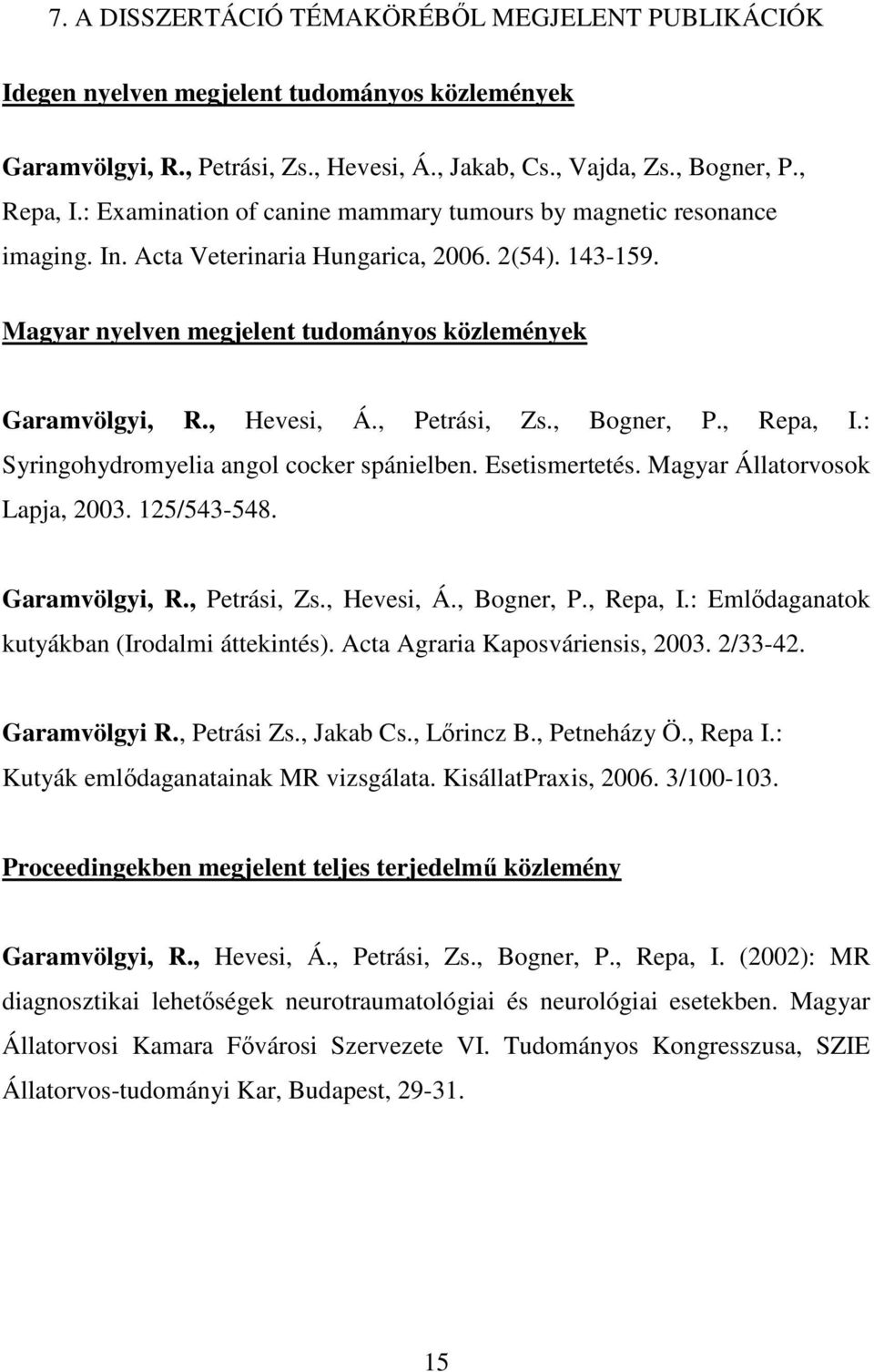 , Petrási, Zs., Bogner, P., Repa, I.: Syringohydromyelia angol cocker spánielben. Esetismertetés. Magyar Állatorvosok Lapja, 2003. 125/543-548. Garamvölgyi, R., Petrási, Zs., Hevesi, Á., Bogner, P., Repa, I.: Emlıdaganatok kutyákban (Irodalmi áttekintés).