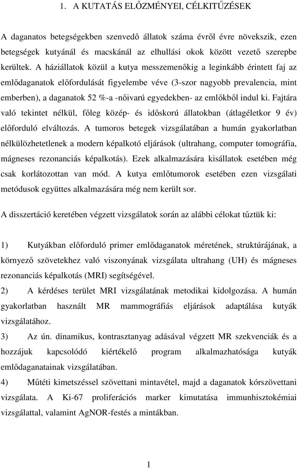 az emlıkbıl indul ki. Fajtára való tekintet nélkül, fıleg közép- és idıskorú állatokban (átlagéletkor 9 év) elıforduló elváltozás.