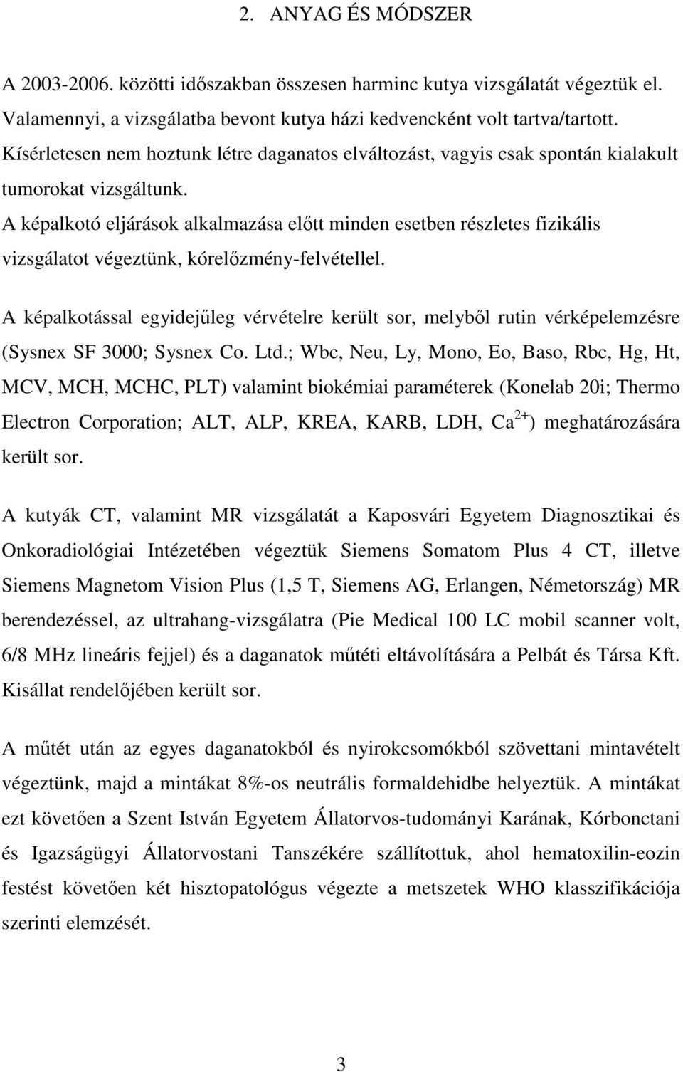 A képalkotó eljárások alkalmazása elıtt minden esetben részletes fizikális vizsgálatot végeztünk, kórelızmény-felvétellel.