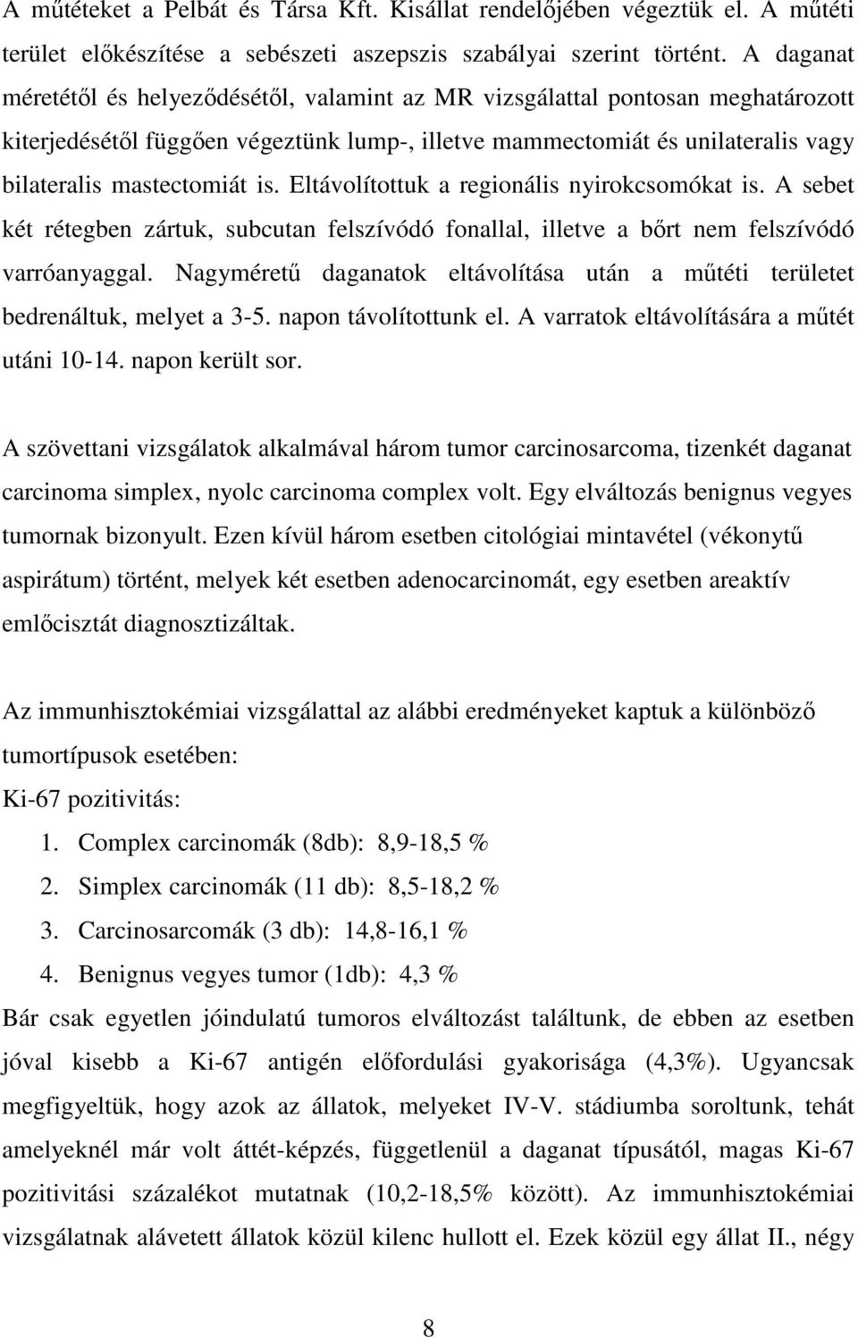 Eltávolítottuk a regionális nyirokcsomókat is. A sebet két rétegben zártuk, subcutan felszívódó fonallal, illetve a bırt nem felszívódó varróanyaggal.