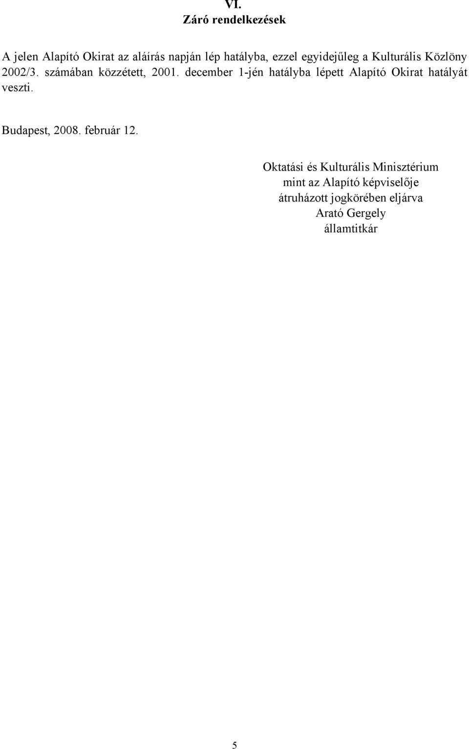 december 1-jén hatályba lépett Alapító Okirat hatályát veszti. Budapest, 2008. február 12.