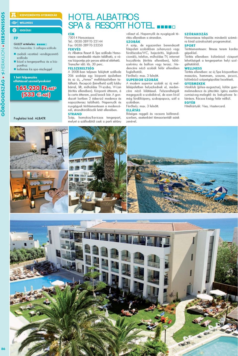 : 0030-28970-22144 Fax: 0030-28970-23250 Az Albatros Resort & Spa szálloda Hersonissos csendesebb részén található, a város központja pár perces sétával elérhető. Transzfer idő: kb. 30 perc.