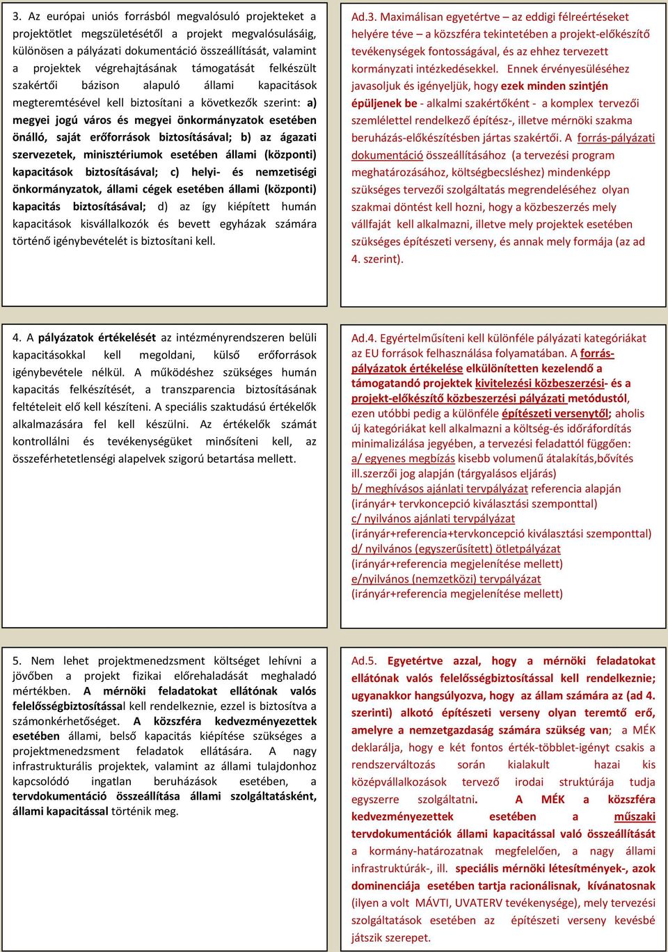 erőforrások biztosításával; b) az ágazati szervezetek, minisztériumok esetében állami (központi) kapacitások biztosításával; c) helyi- és nemzetiségi önkormányzatok, állami cégek esetében állami