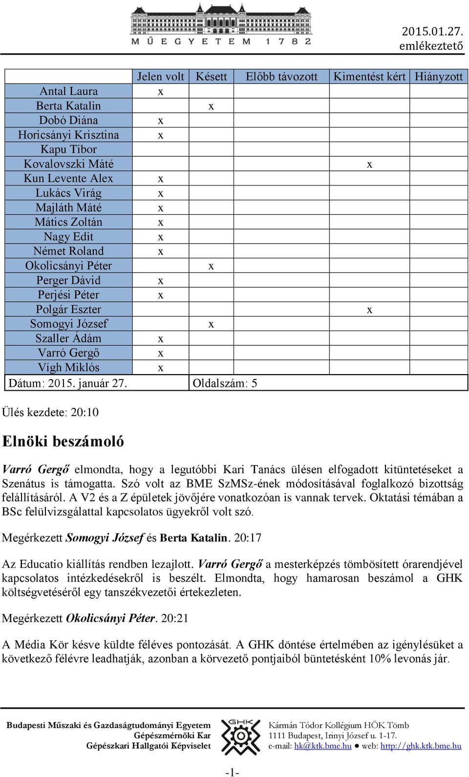 Oldalszám: 5 Ülés kezdete: 20:10 Elnöki beszámoló Varró Gergő elmondta, hogy a legutóbbi Kari Tanács ülésen elfogadott kitüntetéseket a Szenátus is támogatta.