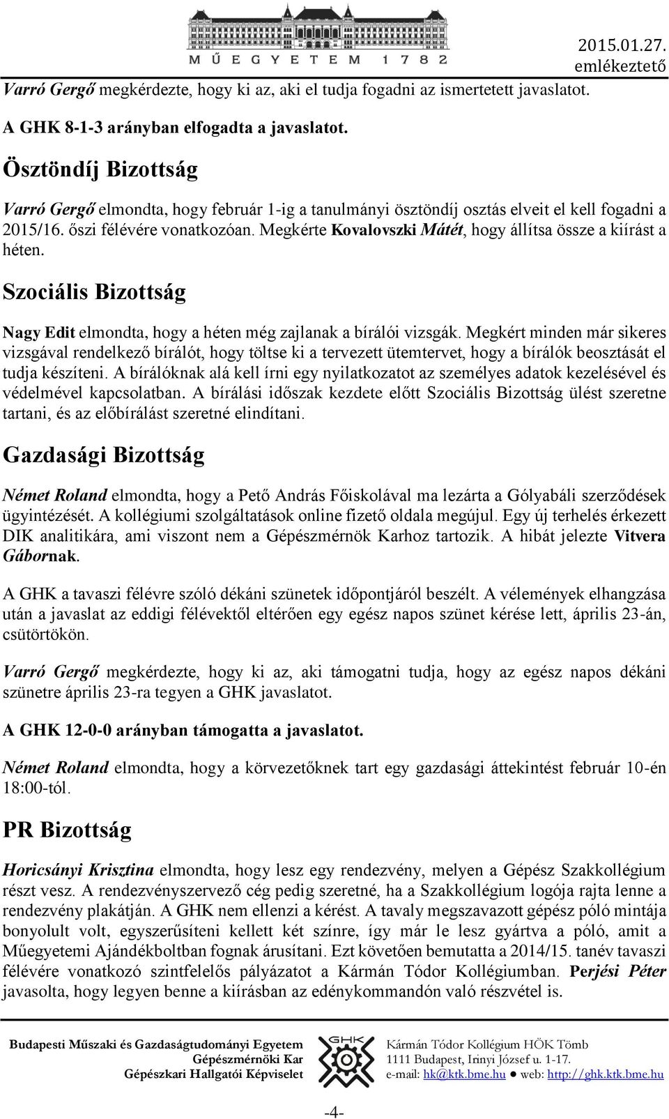 Megkérte Kovalovszki Mátét, hogy állítsa össze a kiírást a héten. Szociális Bizottság Nagy Edit elmondta, hogy a héten még zajlanak a bírálói vizsgák.