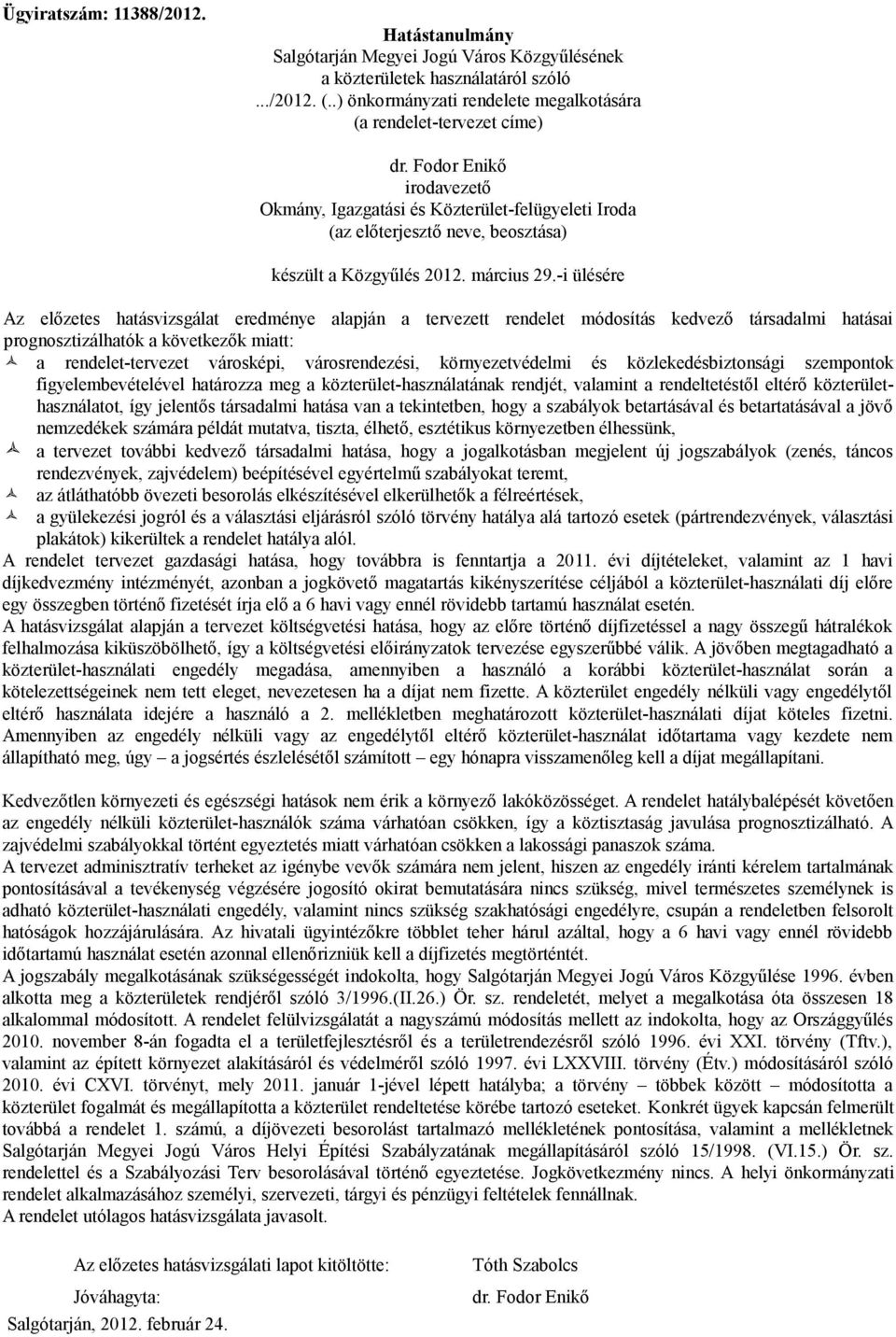 -i ülésére Az előzetes hatásvizsgálat eredménye alapján a tervezett rendelet módosítás kedvező társadalmi hatásai prognosztizálhatók a következők miatt: a rendelet-tervezet városképi, városrendezési,