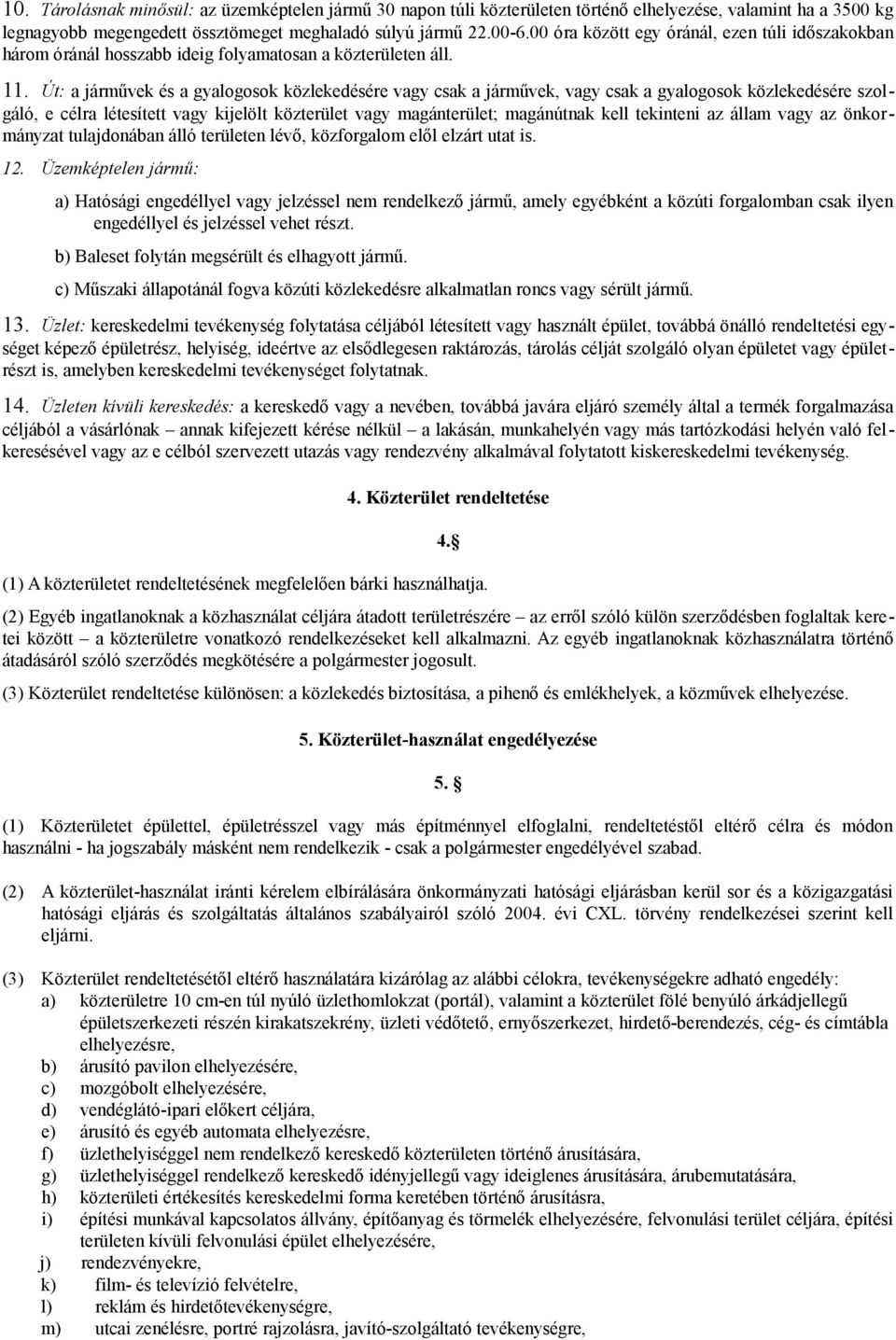 Út: a járművek és a gyalogosok közlekedésére vagy csak a járművek, vagy csak a gyalogosok közlekedésére szolgáló, e célra létesített vagy kijelölt közterület vagy magánterület; magánútnak kell