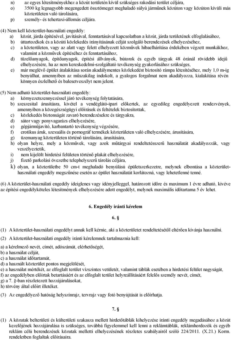 (4) Nem kell közterület-használati engedély: a) közút, járda építésével, javításával, fenntartásával kapcsolatban a közút, járda területének elfoglalásához, b) úttartozékok és a közúti közlekedés