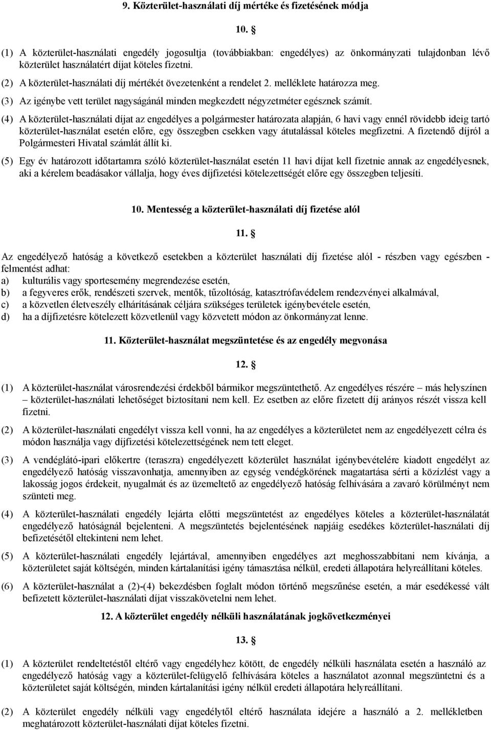 (2) A közterület-használati díj mértékét övezetenként a rendelet 2. melléklete határozza meg. (3) Az igénybe vett terület nagyságánál minden megkezdett négyzetméter egésznek számít.