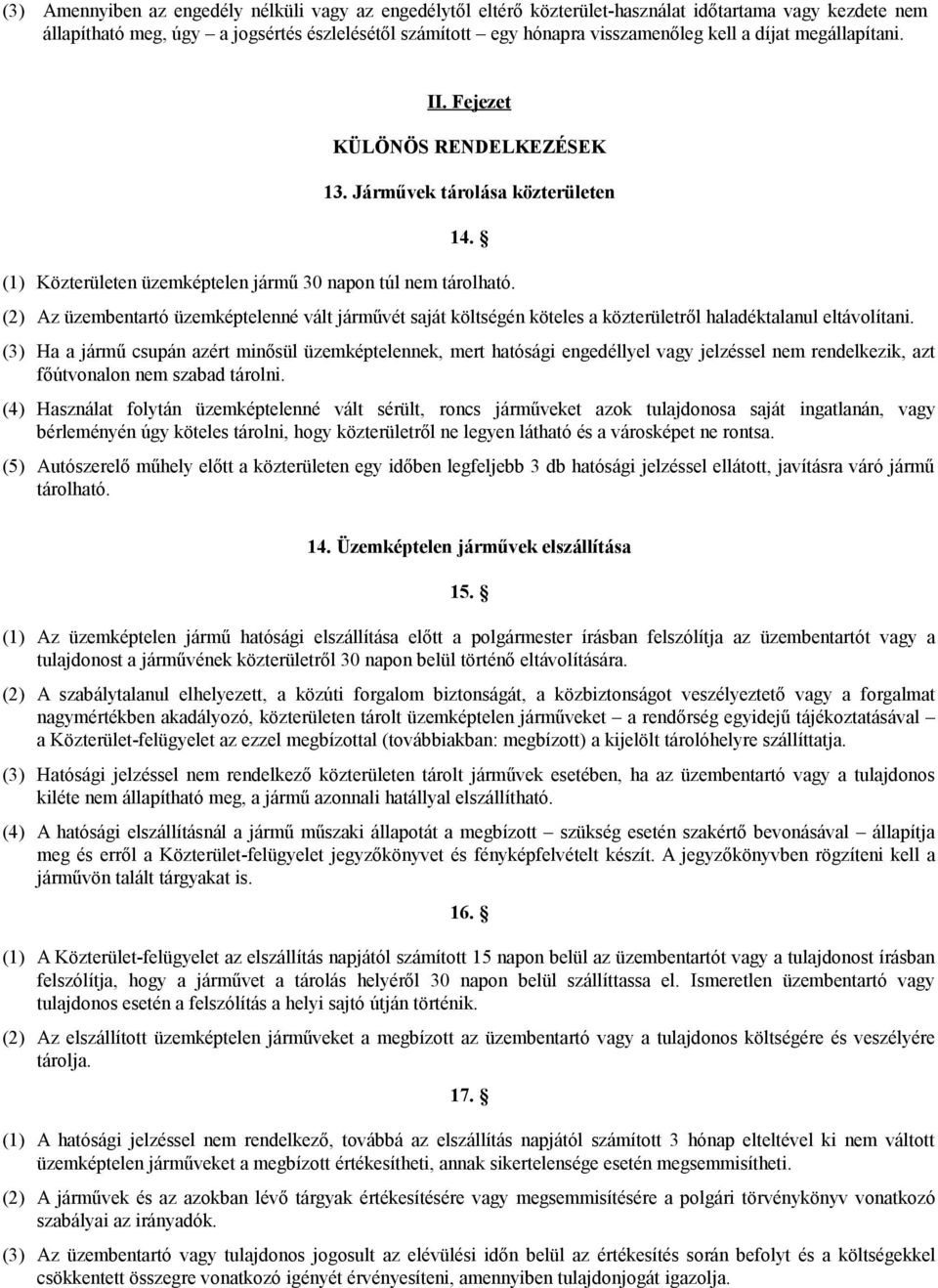 (2) Az üzembentartó üzemképtelenné vált járművét saját költségén köteles a közterületről haladéktalanul eltávolítani.