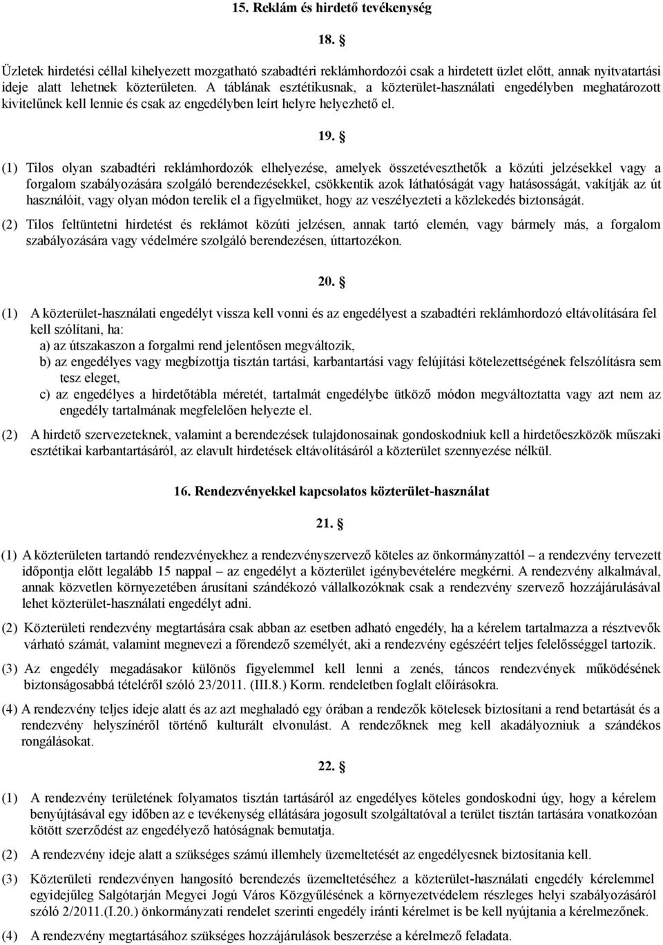 (1) Tilos olyan szabadtéri reklámhordozók elhelyezése, amelyek összetéveszthetők a közúti jelzésekkel vagy a forgalom szabályozására szolgáló berendezésekkel, csökkentik azok láthatóságát vagy