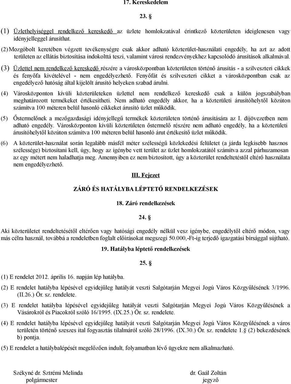 kapcsolódó árusítások alkalmával. (3) Üzlettel nem rendelkező kereskedő részére a városközpontban közterületen történő árusítás - a szilveszteri cikkek és fenyőfa kivételével - nem engedélyezhető.