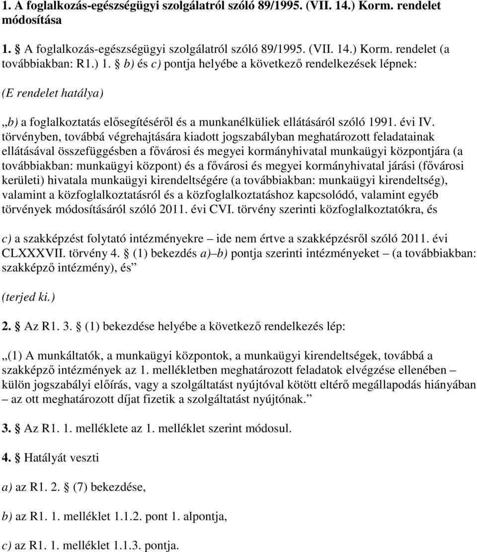 törvényben, továbbá végrehajtására kiadott jogszabályban meghatározott feladatainak ellátásával összefüggésben a fıvárosi és megyei kormányhivatal munkaügyi központjára (a továbbiakban: munkaügyi