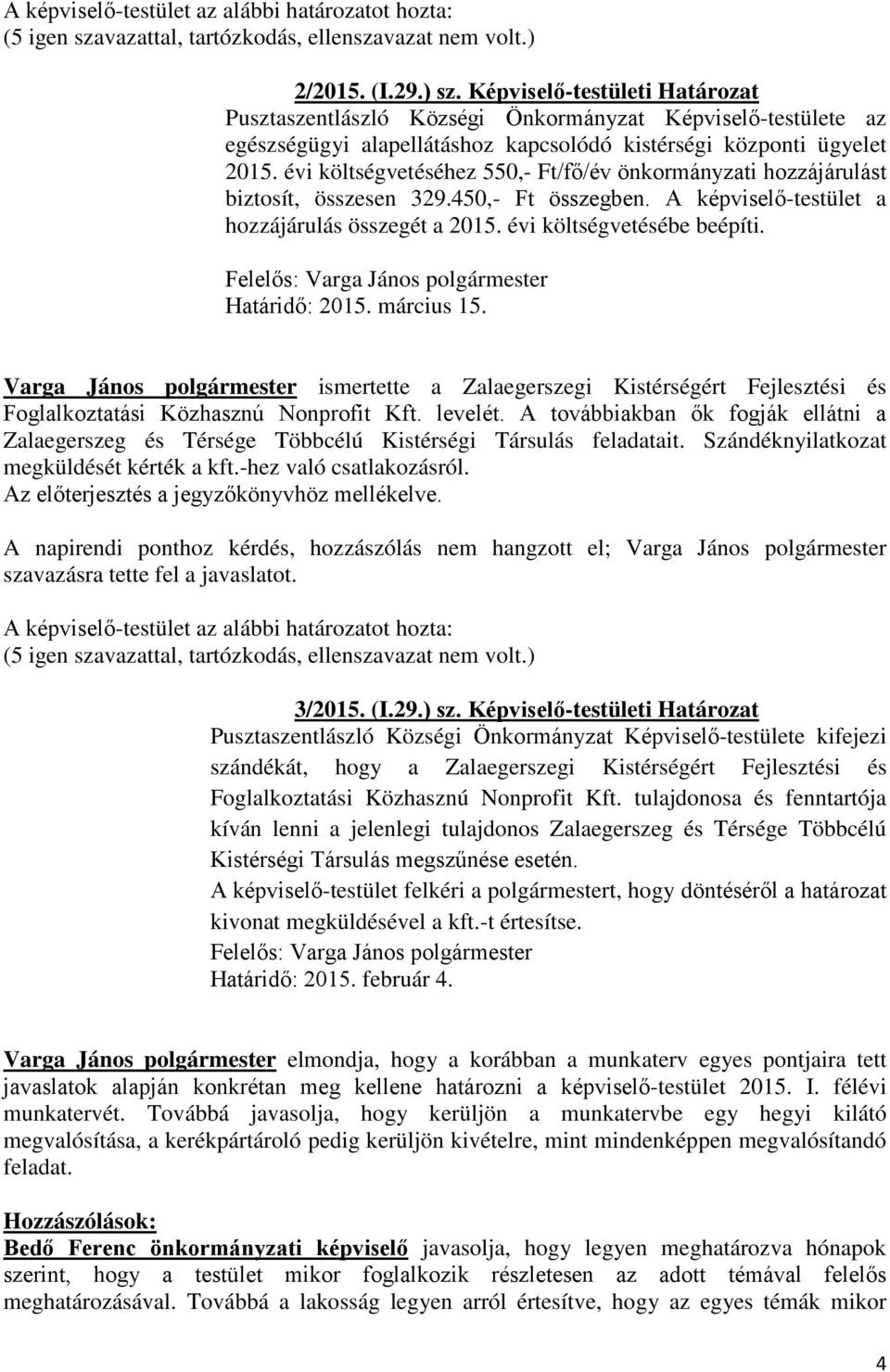 Felelős: Varga János polgármester Határidő: 2015. március 15. Varga János polgármester ismertette a Zalaegerszegi Kistérségért Fejlesztési és Foglalkoztatási Közhasznú Nonprofit Kft. levelét.