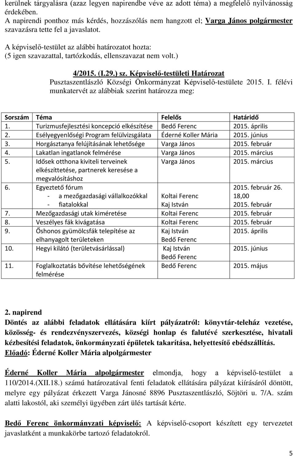 Turizmusfejlesztési koncepció elkészítése Bedő Ferenc 2015. április 2. Esélyegyenlőségi Program felülvizsgálata Éderné Koller Mária 2015. június 3.