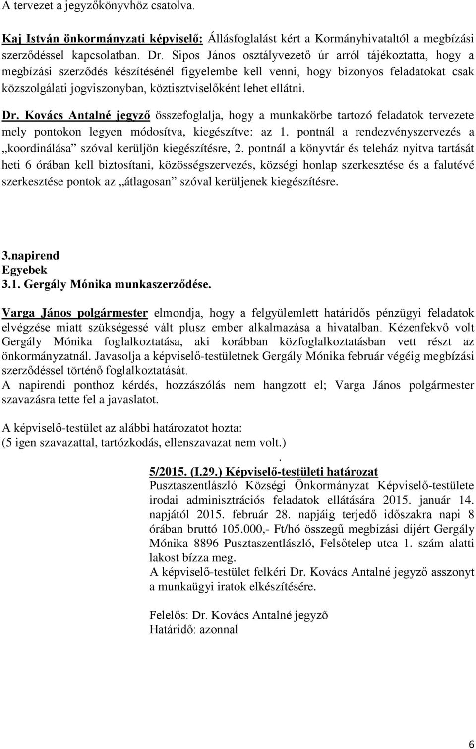 ellátni. Dr. Kovács Antalné jegyző összefoglalja, hogy a munkakörbe tartozó feladatok tervezete mely pontokon legyen módosítva, kiegészítve: az 1.