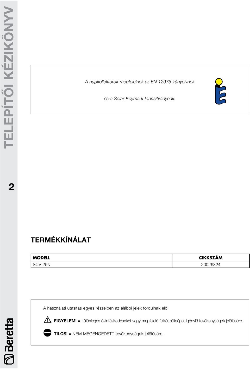 TERMÉKKÍNÁLAT MODELL CIKKSZÁM SCV-25N 20026324 A használati utasítás egyes részeiben az alábbi