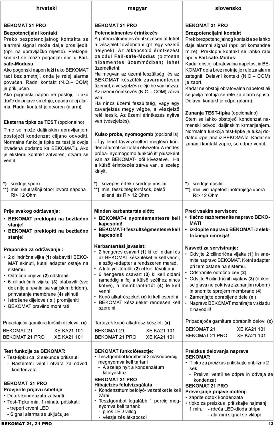 Ako pogonski napon ne postoji, ili ako dođe do prijave smetnje, opada relej alarma.