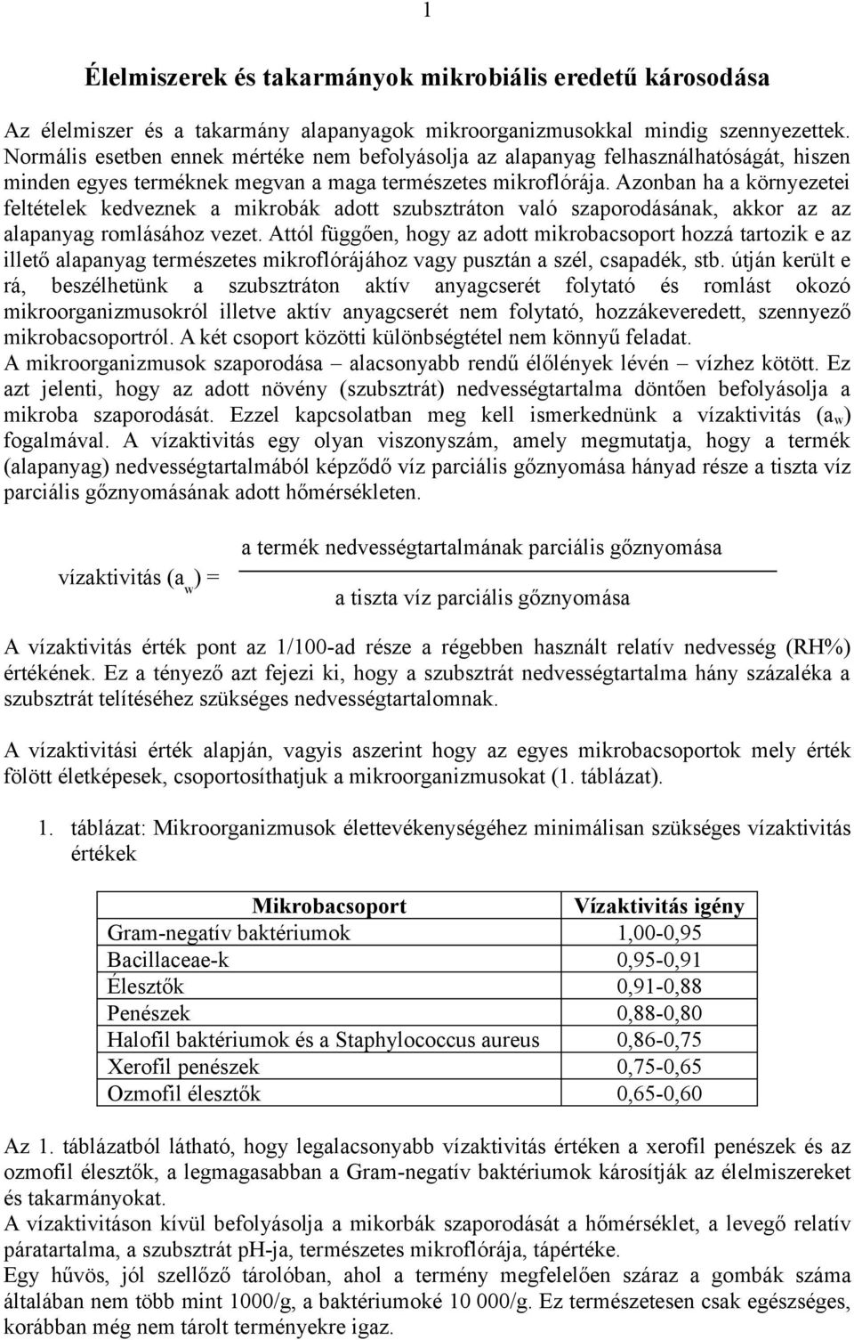 Azonban ha a környezetei feltételek kedveznek a mikrobák adott szubsztráton való szaporodásának, akkor az az alapanyag romlásához vezet.