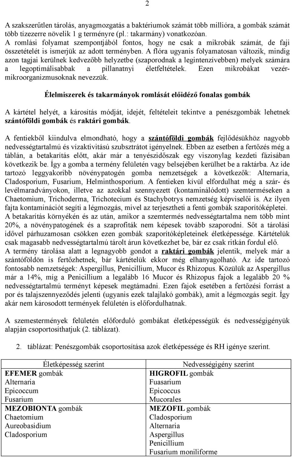 A flóra ugyanis folyamatosan változik, mindig azon tagjai kerülnek kedvezőbb helyzetbe (szaporodnak a legintenzívebben) melyek számára a legoptimálisabbak a pillanatnyi életfeltételek.
