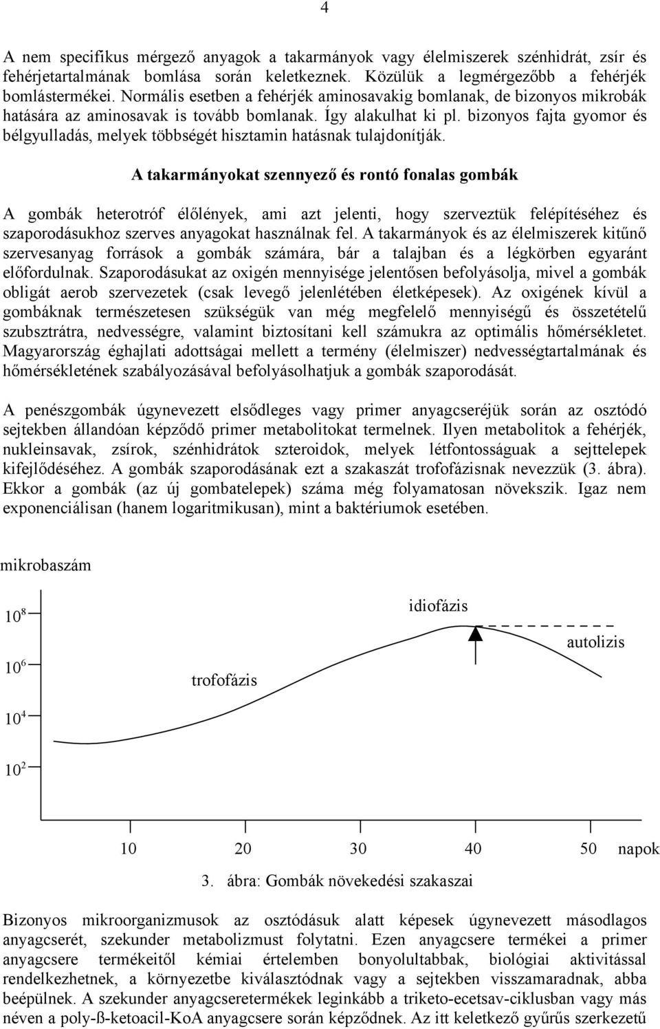 bizonyos fajta gyomor és bélgyulladás, melyek többségét hisztamin hatásnak tulajdonítják.