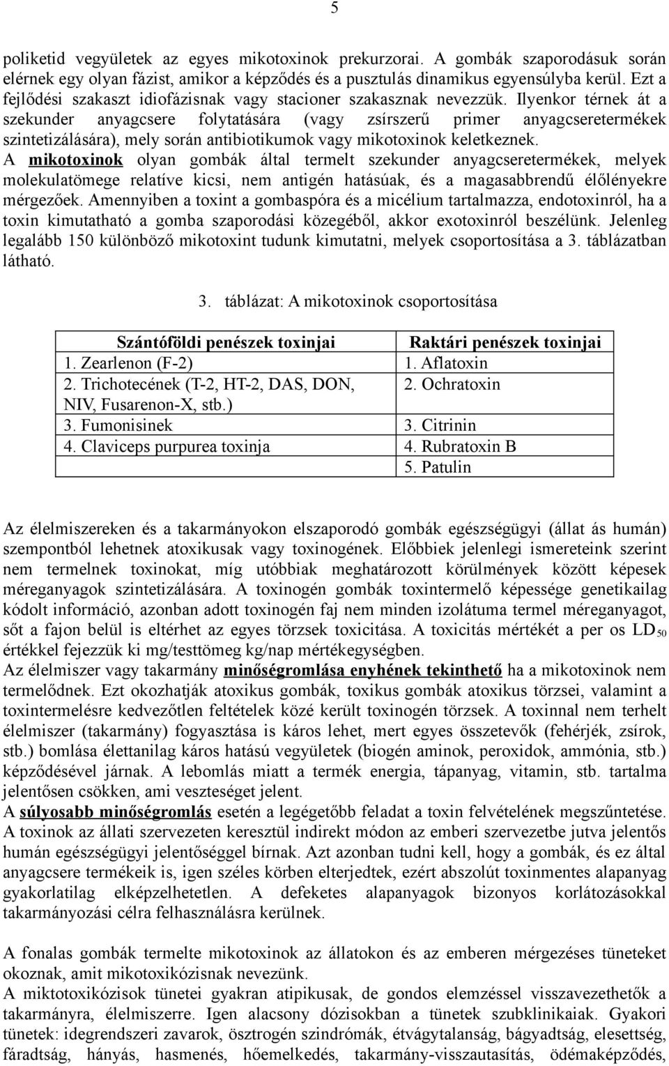 Ilyenkor térnek át a szekunder anyagcsere folytatására (vagy zsírszerű primer anyagcseretermékek szintetizálására), mely során antibiotikumok vagy mikotoxinok keletkeznek.